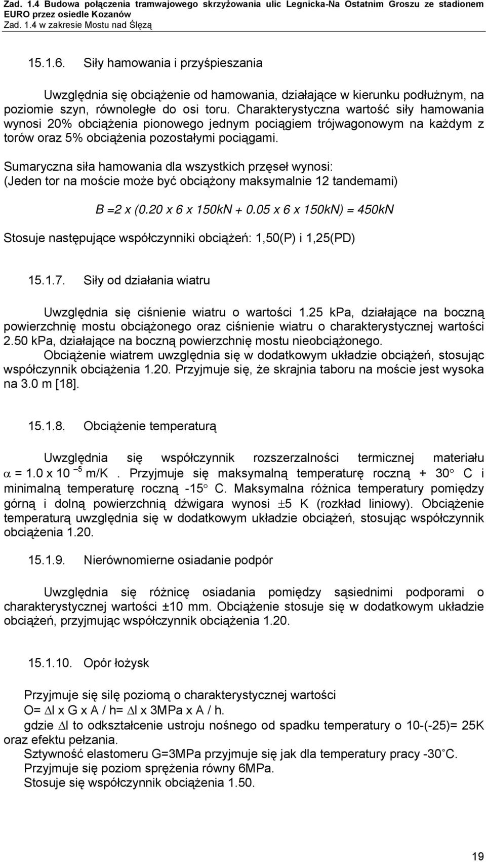 Sumaryczna siła hamowania dla wszystkich przęseł wynosi: (Jeden tor na moście może być obciążony maksymalnie 12 tandemami) B =2 x (.2 x 6 x 15kN +.