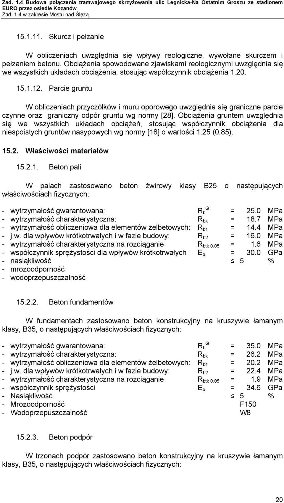 Parcie gruntu W obliczeniach przyczółków i muru oporowego uwzględnia się graniczne parcie czynne oraz graniczny odpór gruntu wg normy [28].