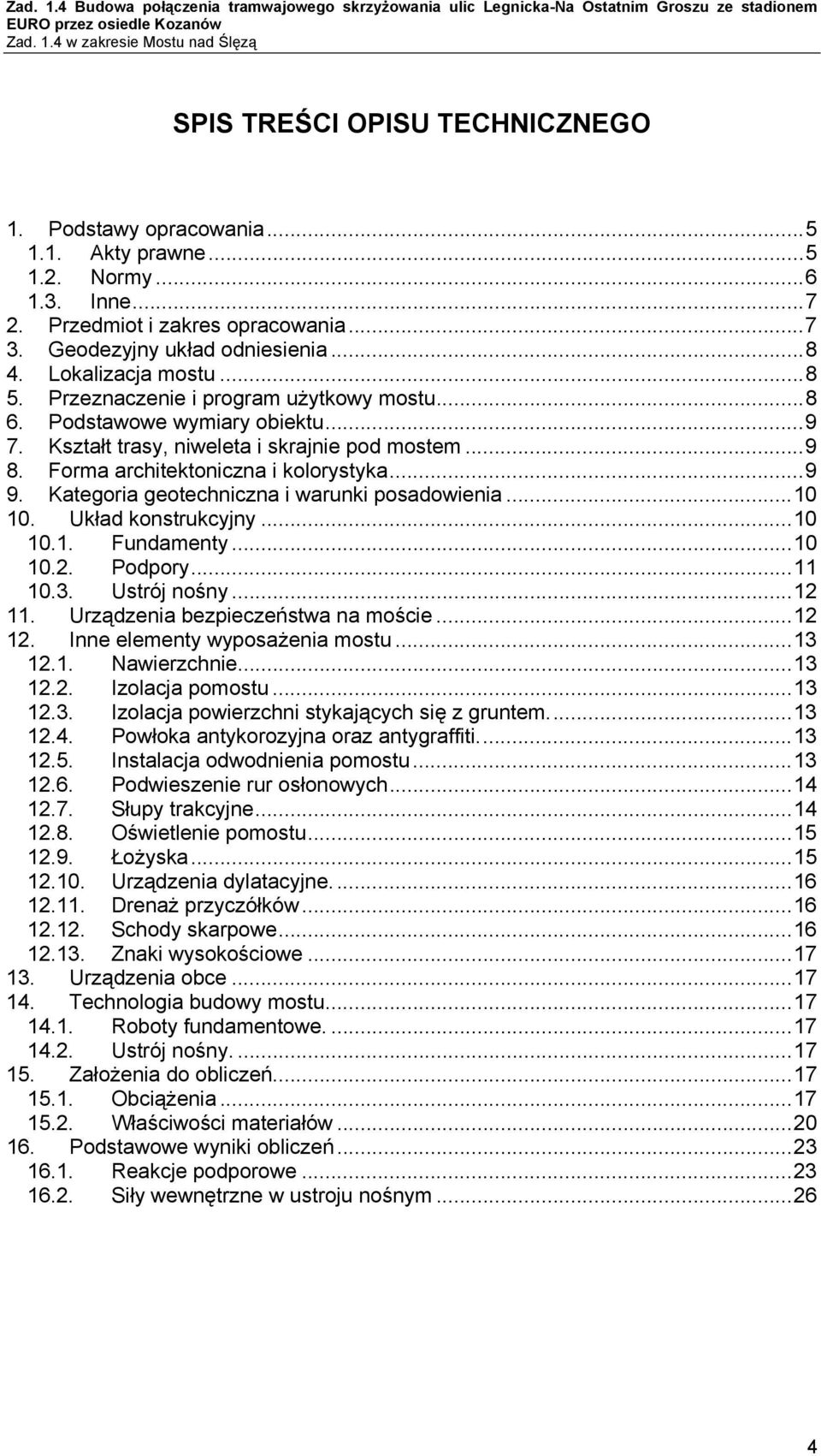 .. 9 9. Kategoria geotechniczna i warunki posadowienia... 1 1. Układ konstrukcyjny... 1 1.1. Fundamenty... 1 1.2. Podpory... 11 1.3. Ustrój nośny... 12 11. Urządzenia bezpieczeństwa na moście... 12 12.