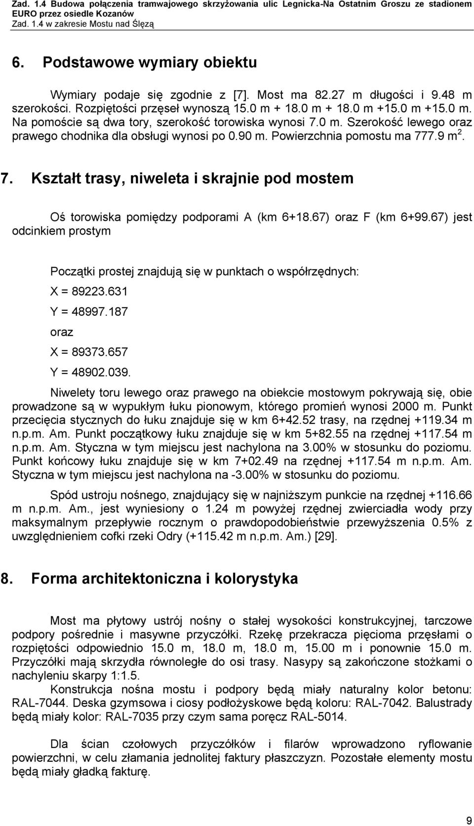 67) oraz F (km 6+99.67) jest odcinkiem prostym Początki prostej znajdują się w punktach o współrzędnych: X = 89223.631 Y = 48997.187 oraz X = 89373.657 Y = 4892.39.