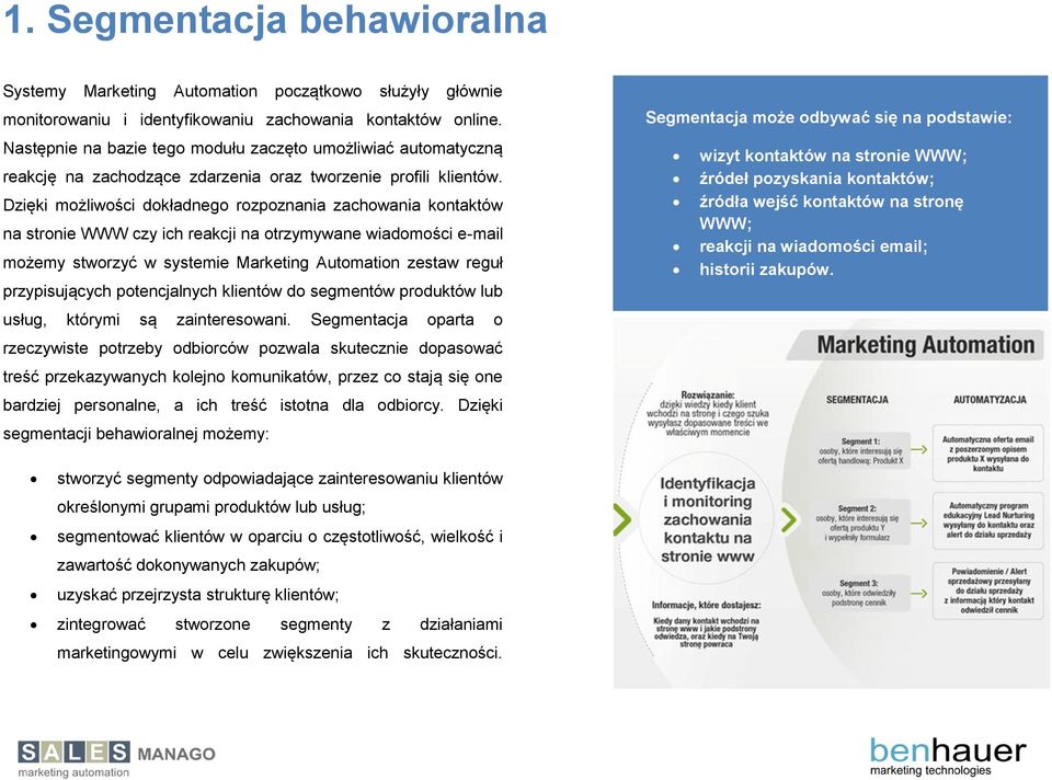 Dzięki możliwości dokładnego rozpoznania zachowania kontaktów na stronie WWW czy ich reakcji na otrzymywane wiadomości e-mail możemy stworzyć w systemie Marketing Automation zestaw reguł