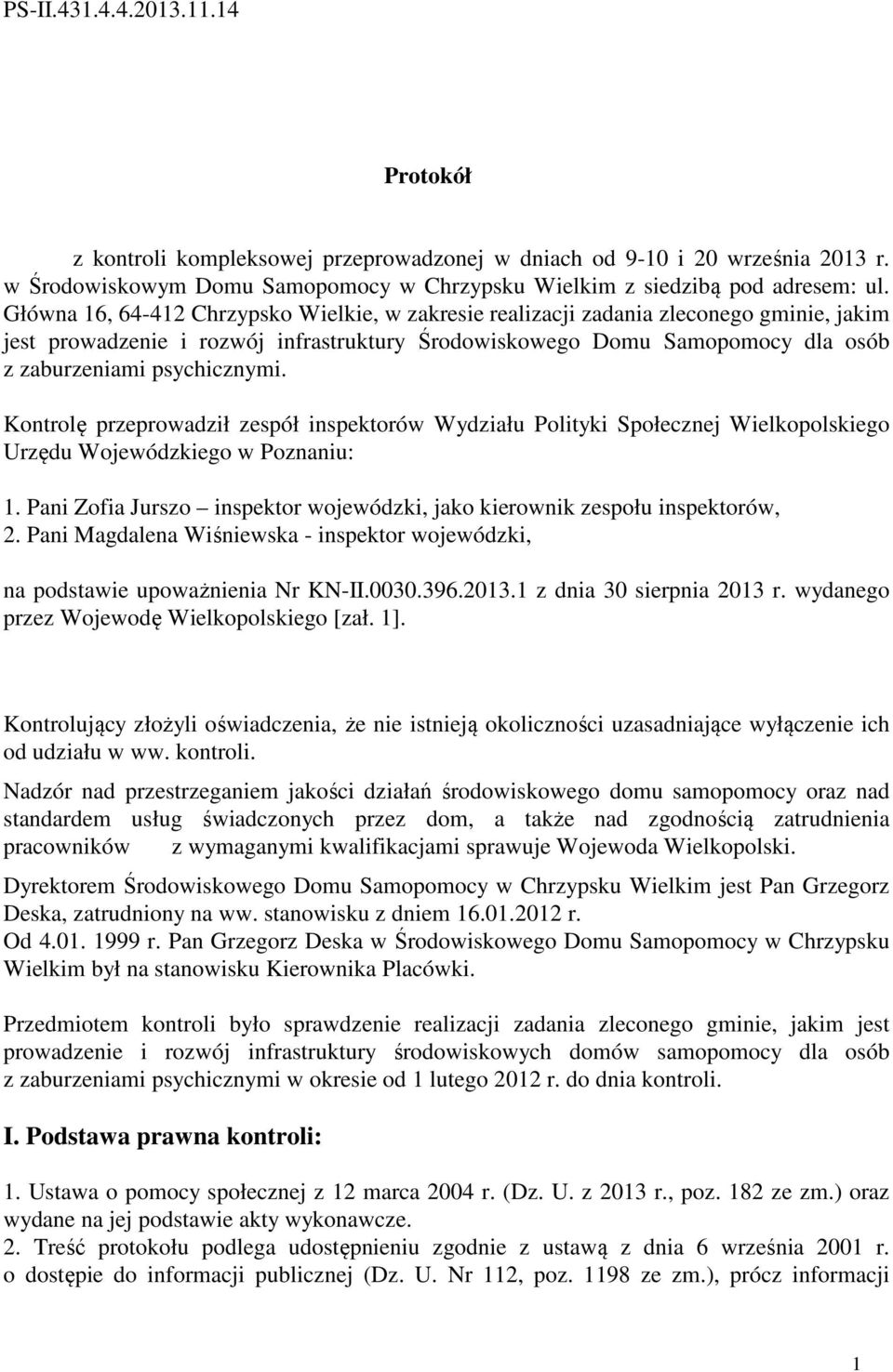 Kontrolę przeprowadził zespół inspektorów Wydziału Polityki Społecznej Wielkopolskiego Urzędu Wojewódzkiego w Poznaniu: 1.