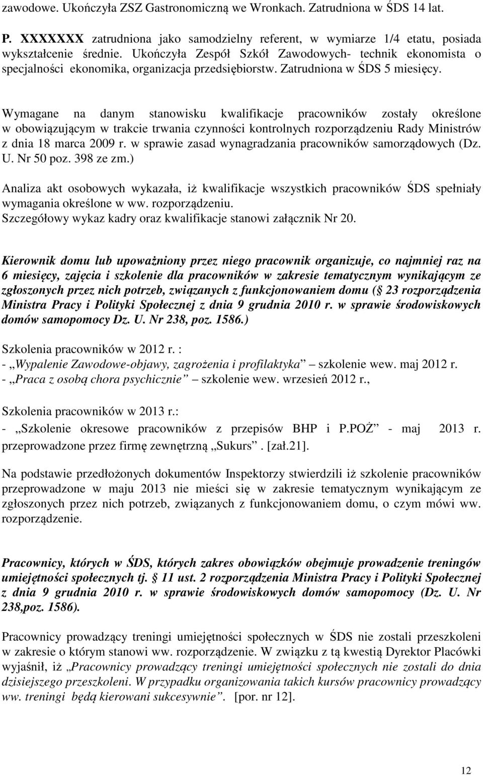 Wymagane na danym stanowisku kwalifikacje pracowników zostały określone w obowiązującym w trakcie trwania czynności kontrolnych rozporządzeniu Rady Ministrów z dnia 18 marca 2009 r.