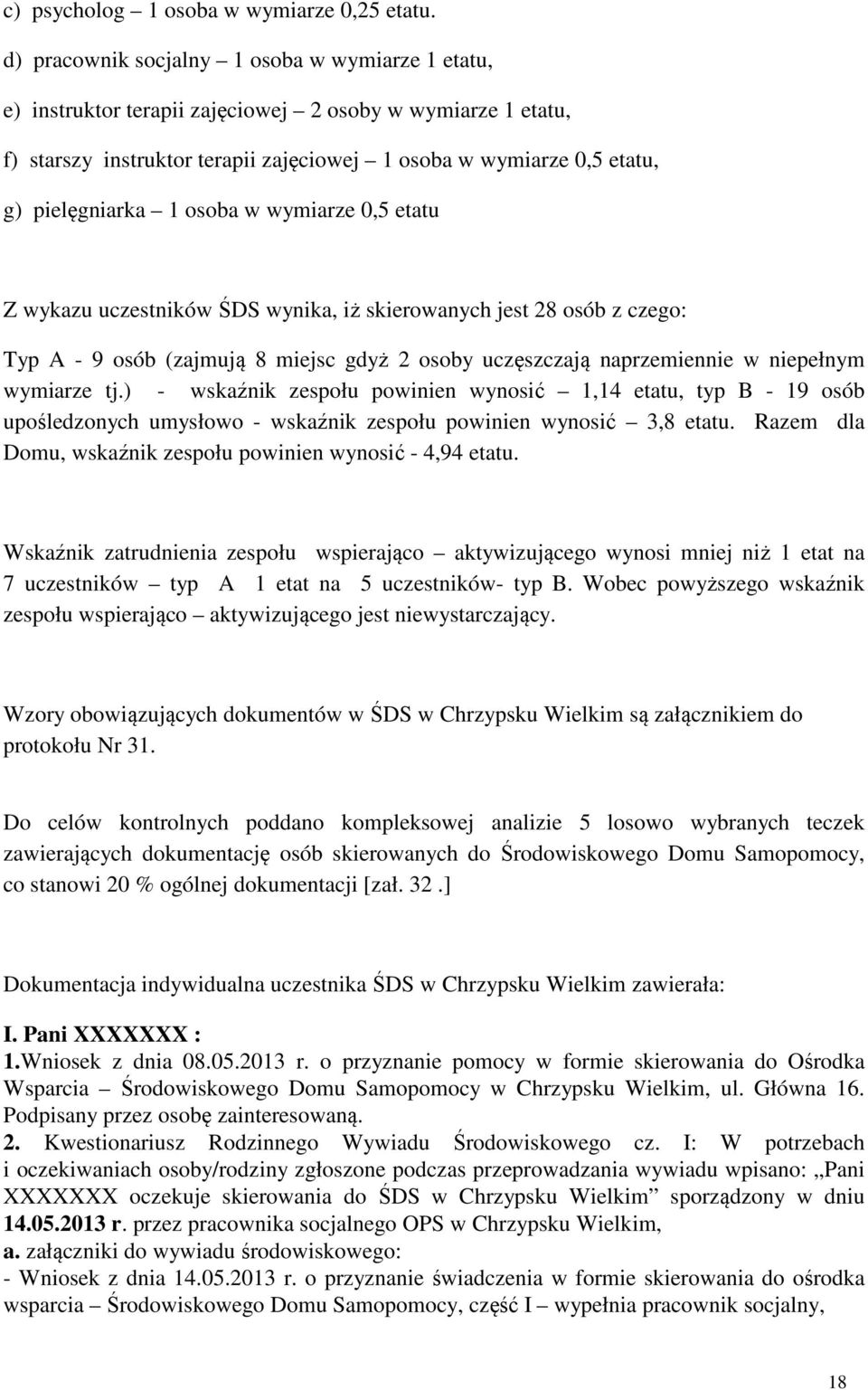 osoba w wymiarze 0,5 etatu Z wykazu uczestników ŚDS wynika, iż skierowanych jest 28 osób z czego: Typ A - 9 osób (zajmują 8 miejsc gdyż 2 osoby uczęszczają naprzemiennie w niepełnym wymiarze tj.