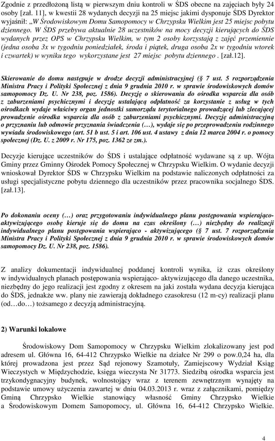 W ŚDS przebywa aktualnie 28 uczestników na mocy decyzji kierujących do ŚDS wydanych przez OPS w Chrzypsku Wielkim, w tym 2 osoby korzystają z zajęć przemiennie (jedna osoba 3x w tygodniu