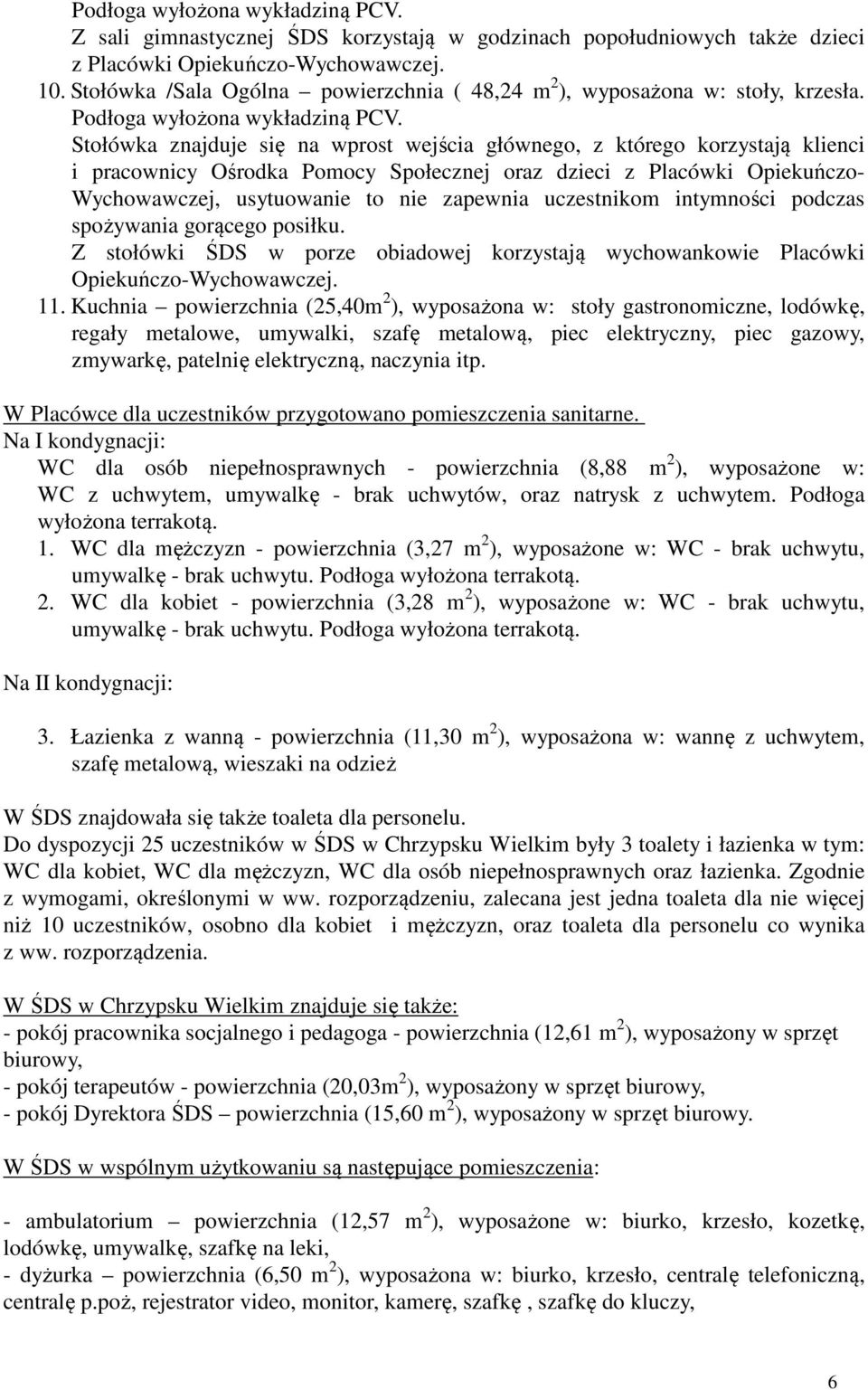 Stołówka znajduje się na wprost wejścia głównego, z którego korzystają klienci i pracownicy Ośrodka Pomocy Społecznej oraz dzieci z Placówki Opiekuńczo- Wychowawczej, usytuowanie to nie zapewnia