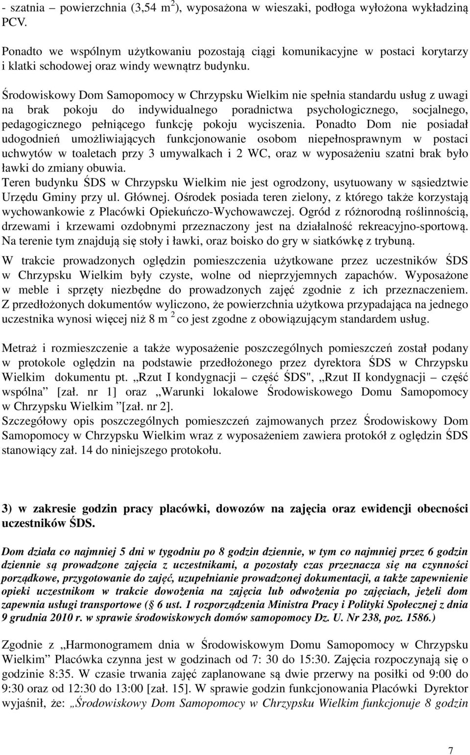 Środowiskowy Dom Samopomocy w Chrzypsku Wielkim nie spełnia standardu usług z uwagi na brak pokoju do indywidualnego poradnictwa psychologicznego, socjalnego, pedagogicznego pełniącego funkcję pokoju