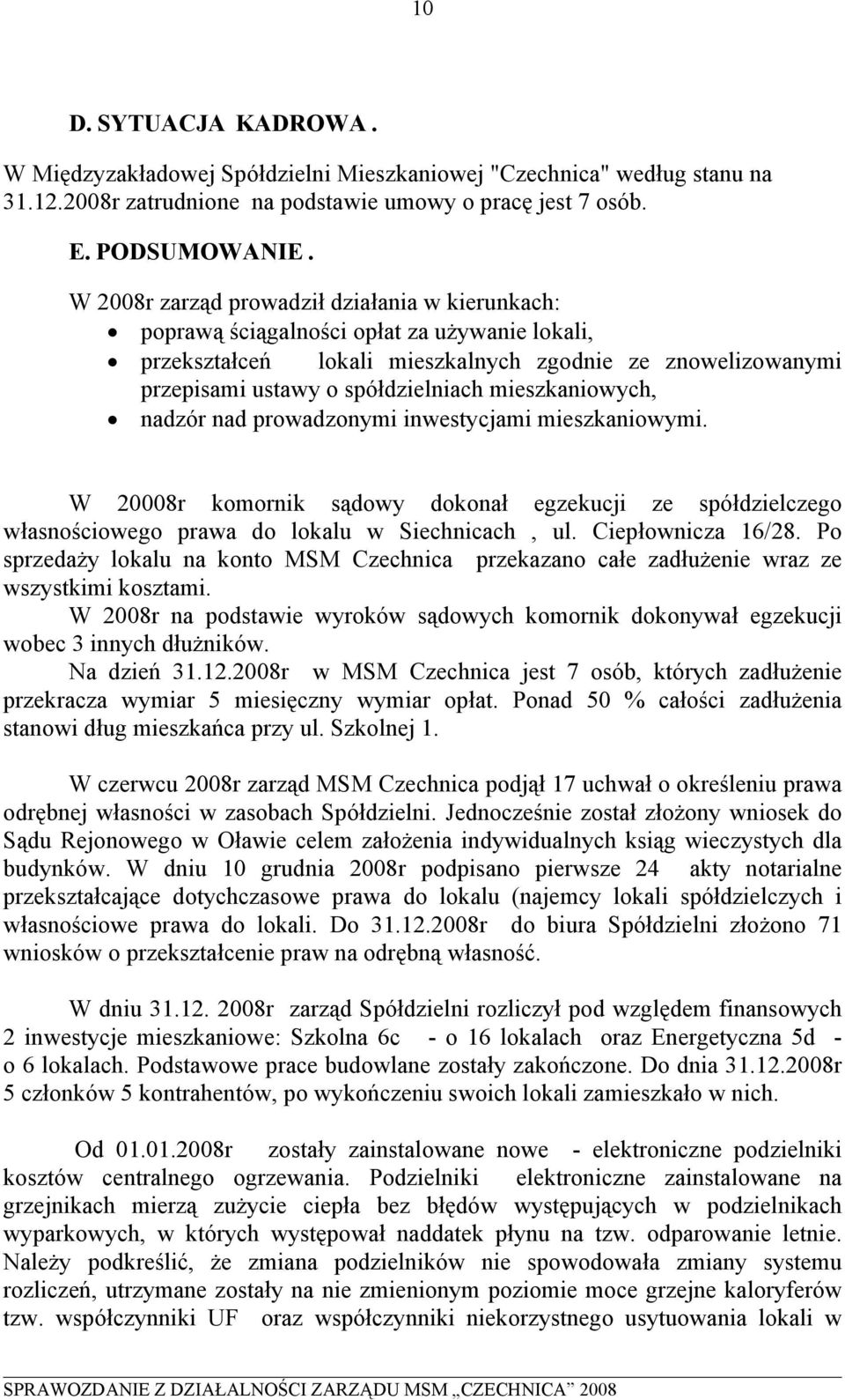 mieszkaniowych, nadzór nad prowadzonymi inwestycjami mieszkaniowymi. W 20008r komornik sądowy dokonał egzekucji ze spółdzielczego własnościowego prawa do lokalu w Siechnicach, ul. Ciepłownicza 16/28.