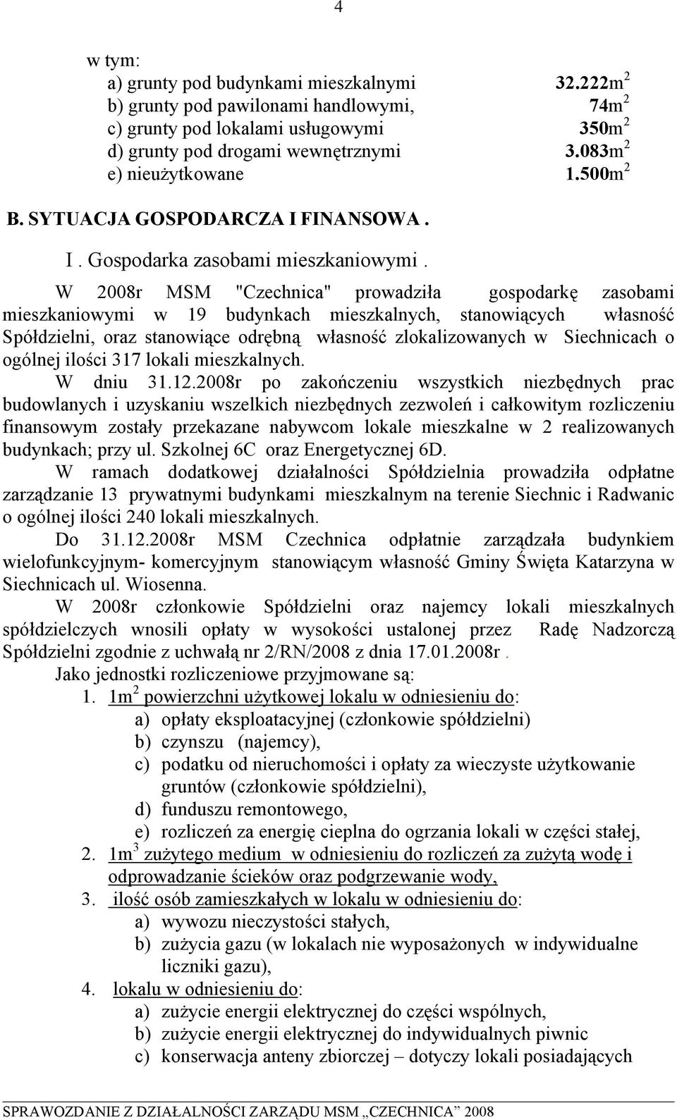 W 2008r MSM "Czechnica" prowadziła gospodarkę zasobami mieszkaniowymi w 19 budynkach mieszkalnych, stanowiących własność Spółdzielni, oraz stanowiące odrębną własność zlokalizowanych w Siechnicach o