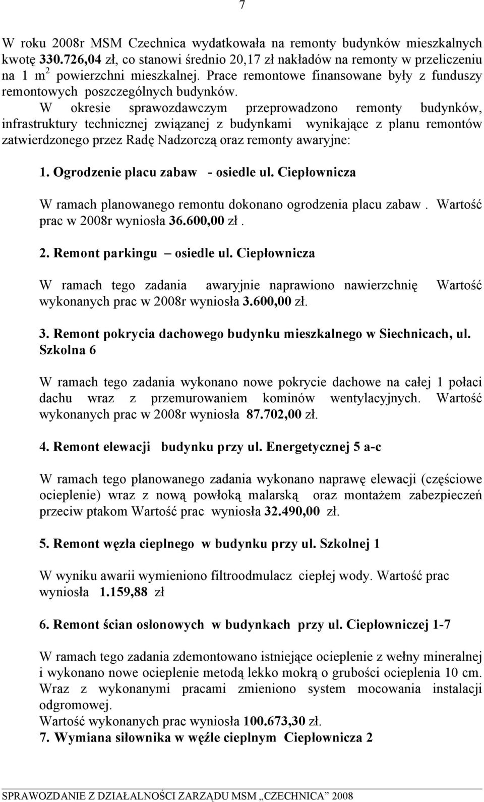 W okresie sprawozdawczym przeprowadzono remonty budynków, infrastruktury technicznej związanej z budynkami wynikające z planu remontów zatwierdzonego przez Radę Nadzorczą oraz remonty awaryjne: 1.