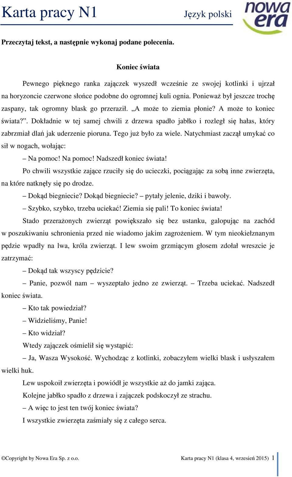 Ponieważ był jeszcze trochę zaspany, tak ogromny blask go przeraził. A może to ziemia płonie? A może to koniec świata?