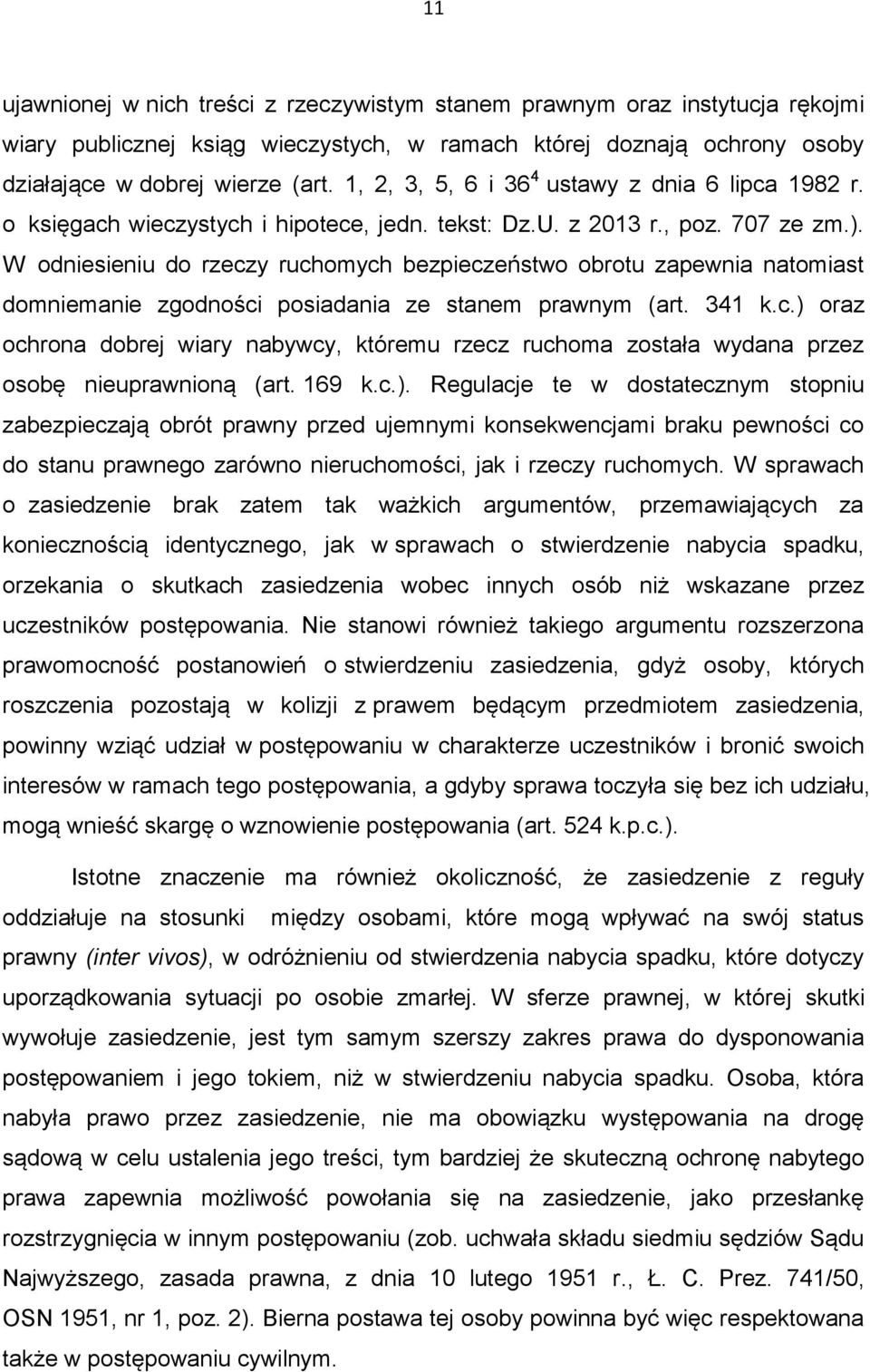 W odniesieniu do rzeczy ruchomych bezpieczeństwo obrotu zapewnia natomiast domniemanie zgodności posiadania ze stanem prawnym (art. 341 k.c.) oraz ochrona dobrej wiary nabywcy, któremu rzecz ruchoma została wydana przez osobę nieuprawnioną (art.