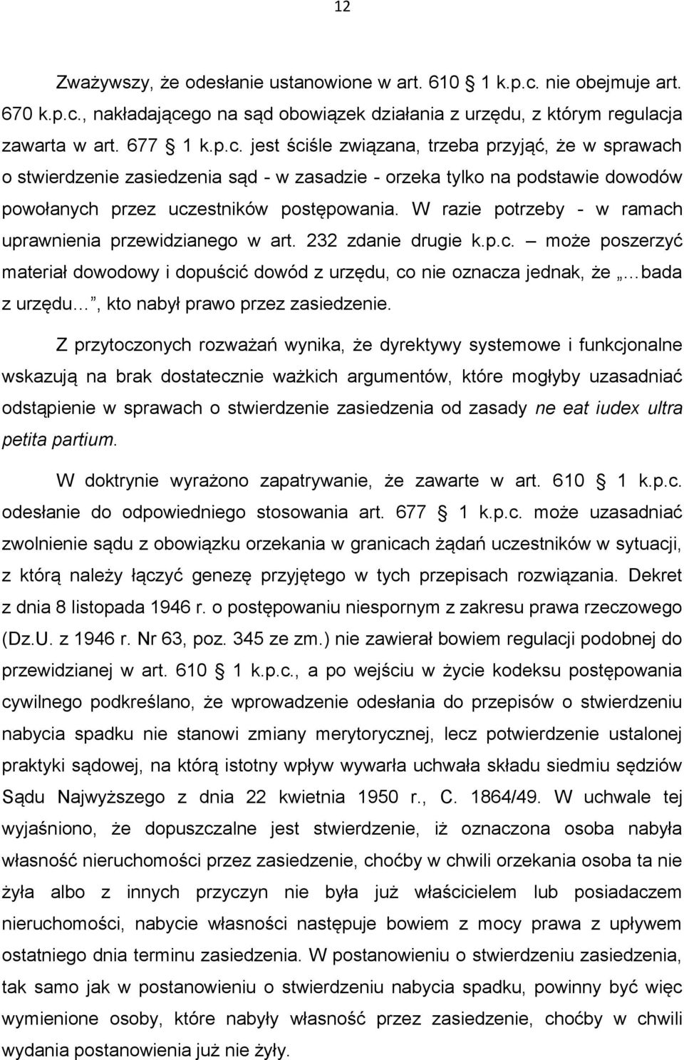 , nakładającego na sąd obowiązek działania z urzędu, z którym regulacja zawarta w art. 677 1 k.p.c. jest ściśle związana, trzeba przyjąć, że w sprawach o stwierdzenie zasiedzenia sąd - w zasadzie - orzeka tylko na podstawie dowodów powołanych przez uczestników postępowania.