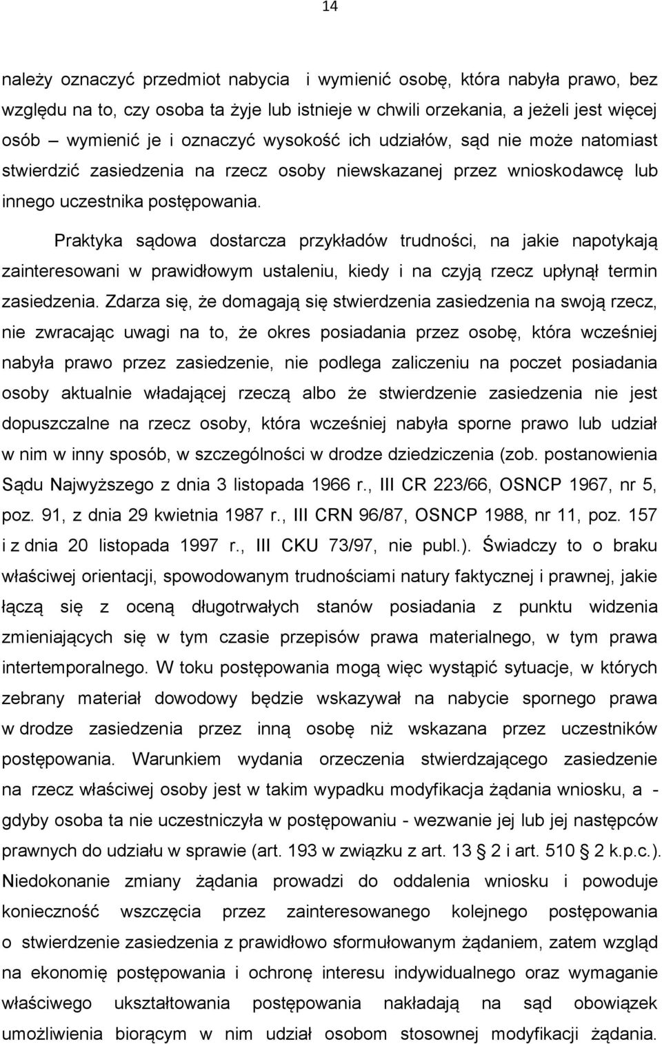 Praktyka sądowa dostarcza przykładów trudności, na jakie napotykają zainteresowani w prawidłowym ustaleniu, kiedy i na czyją rzecz upłynął termin zasiedzenia.