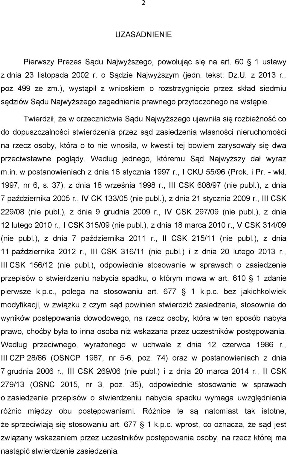 Twierdził, że w orzecznictwie Sądu Najwyższego ujawniła się rozbieżność co do dopuszczalności stwierdzenia przez sąd zasiedzenia własności nieruchomości na rzecz osoby, która o to nie wnosiła, w