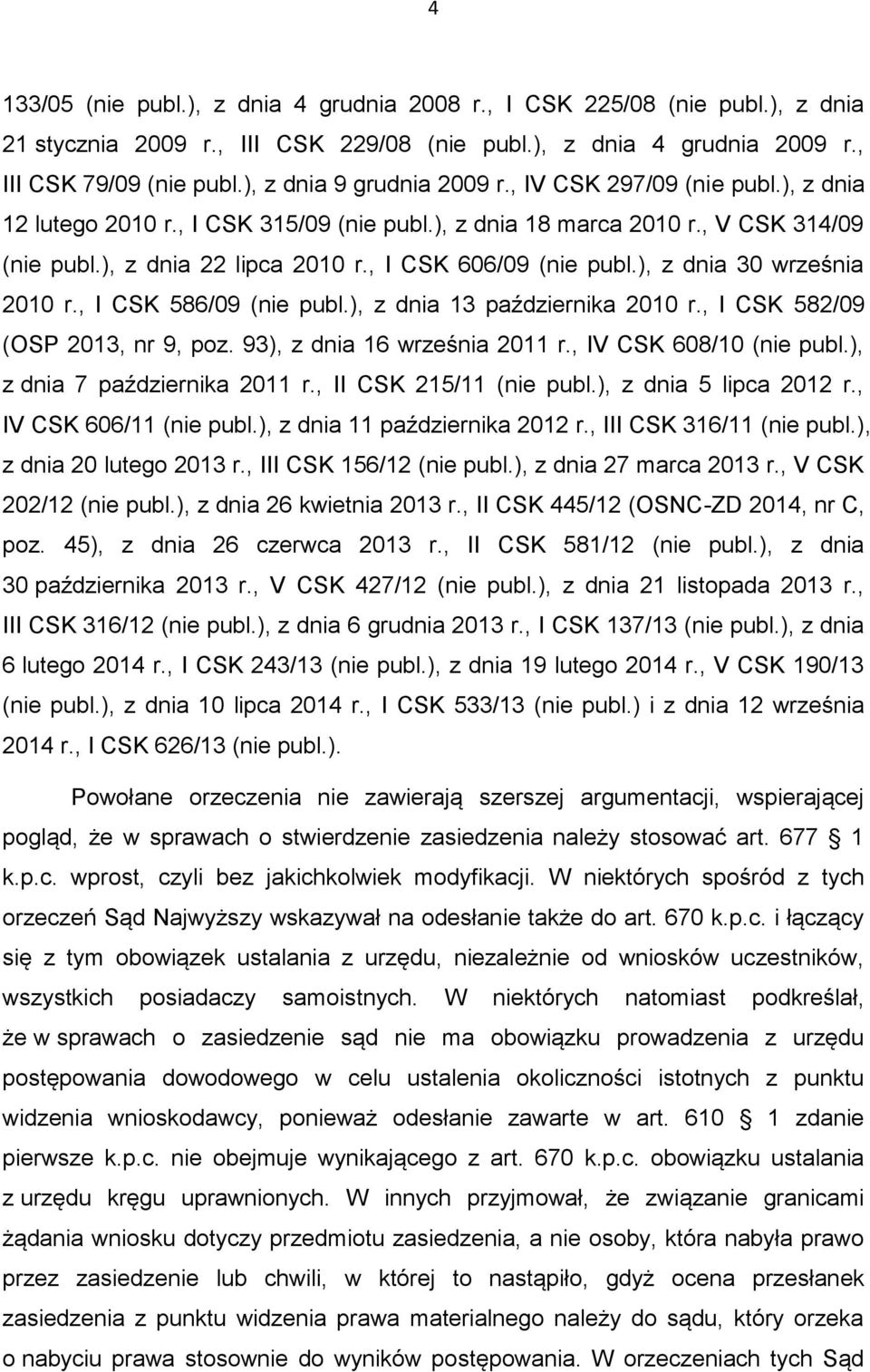 , I CSK 606/09 (nie publ.), z dnia 30 września 2010 r., I CSK 586/09 (nie publ.), z dnia 13 października 2010 r., I CSK 582/09 (OSP 2013, nr 9, poz. 93), z dnia 16 września 2011 r.