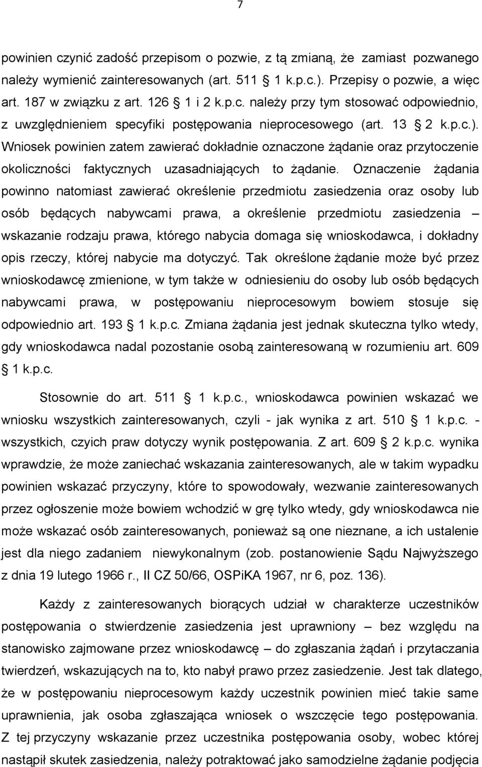 Oznaczenie żądania powinno natomiast zawierać określenie przedmiotu zasiedzenia oraz osoby lub osób będących nabywcami prawa, a określenie przedmiotu zasiedzenia wskazanie rodzaju prawa, którego