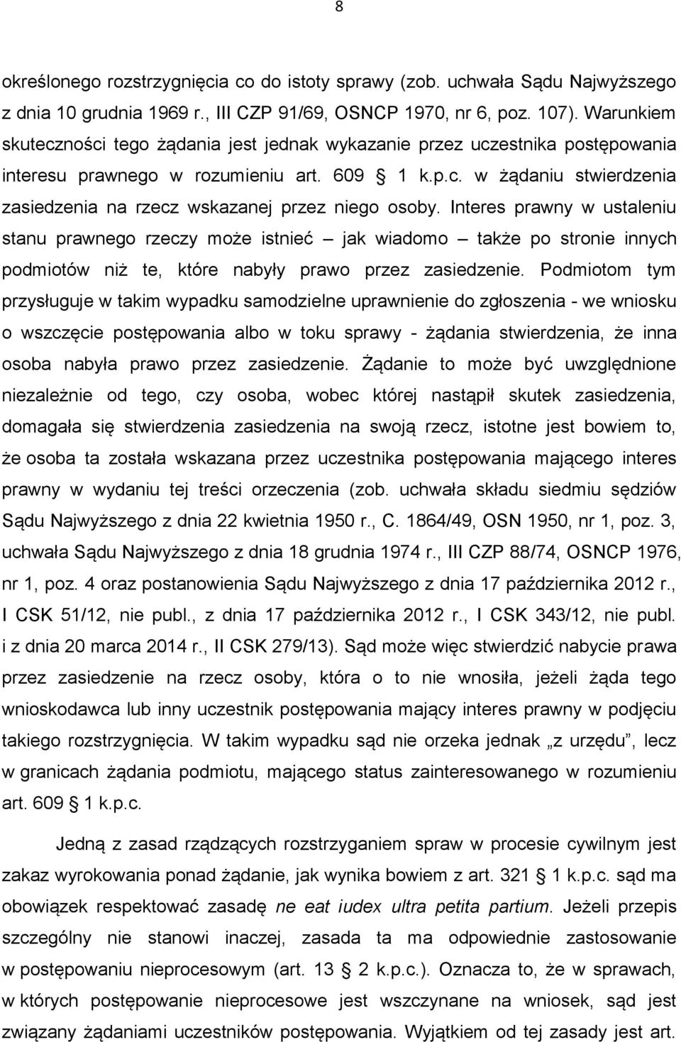 Interes prawny w ustaleniu stanu prawnego rzeczy może istnieć jak wiadomo także po stronie innych podmiotów niż te, które nabyły prawo przez zasiedzenie.