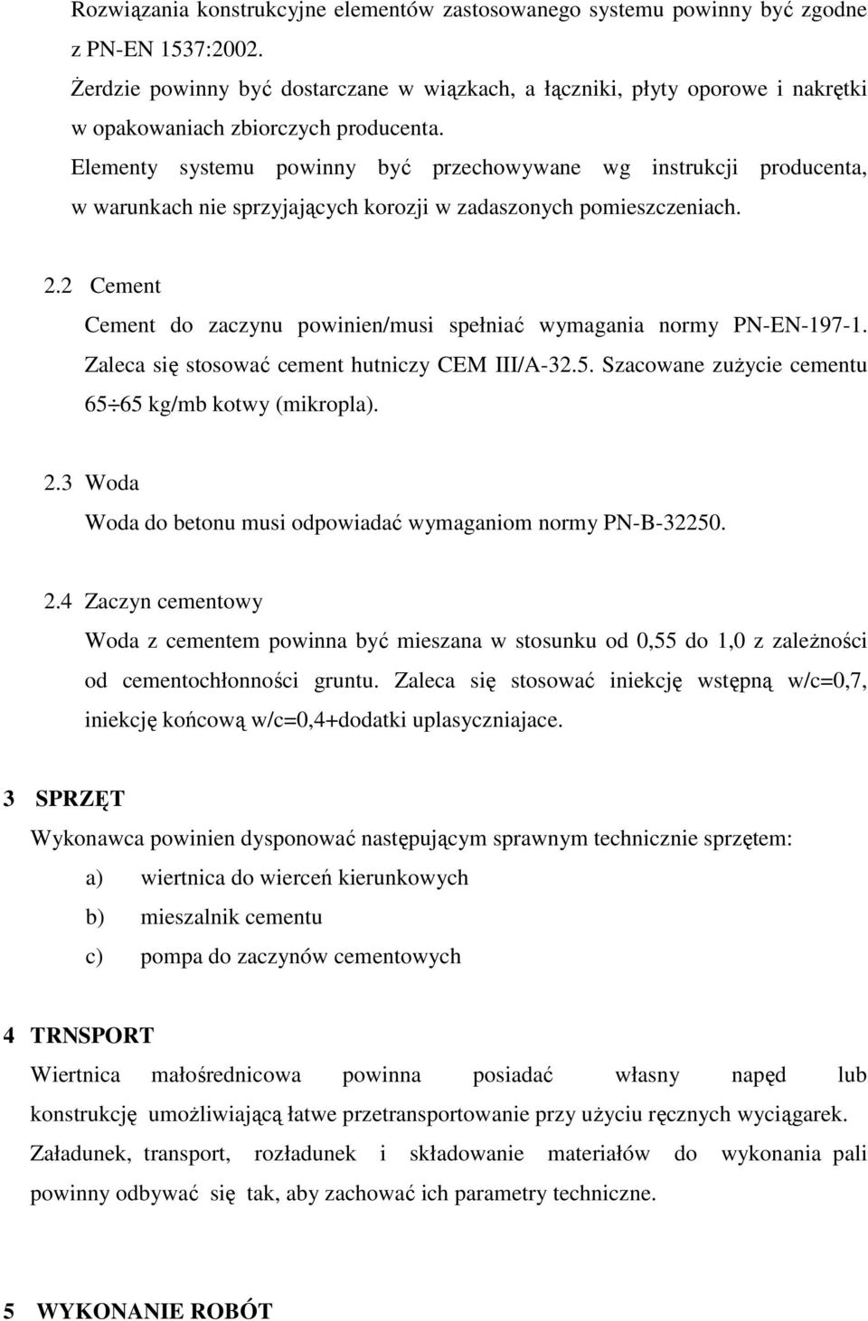 Elementy systemu powinny być przechowywane wg instrukcji producenta, w warunkach nie sprzyjających korozji w zadaszonych pomieszczeniach. 2.