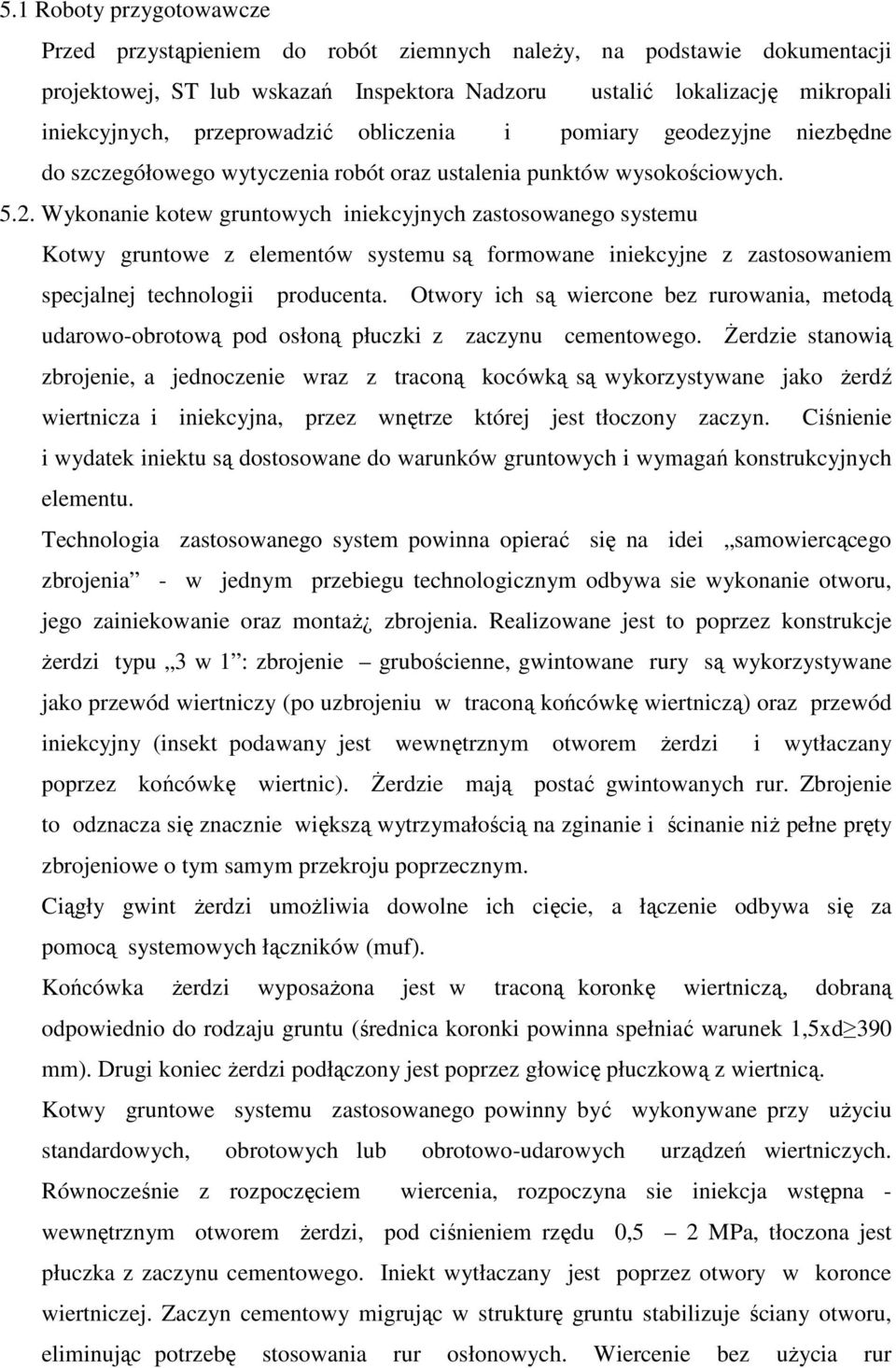 Wykonanie kotew gruntowych iniekcyjnych zastosowanego systemu Kotwy gruntowe z elementów systemu są formowane iniekcyjne z zastosowaniem specjalnej technologii producenta.