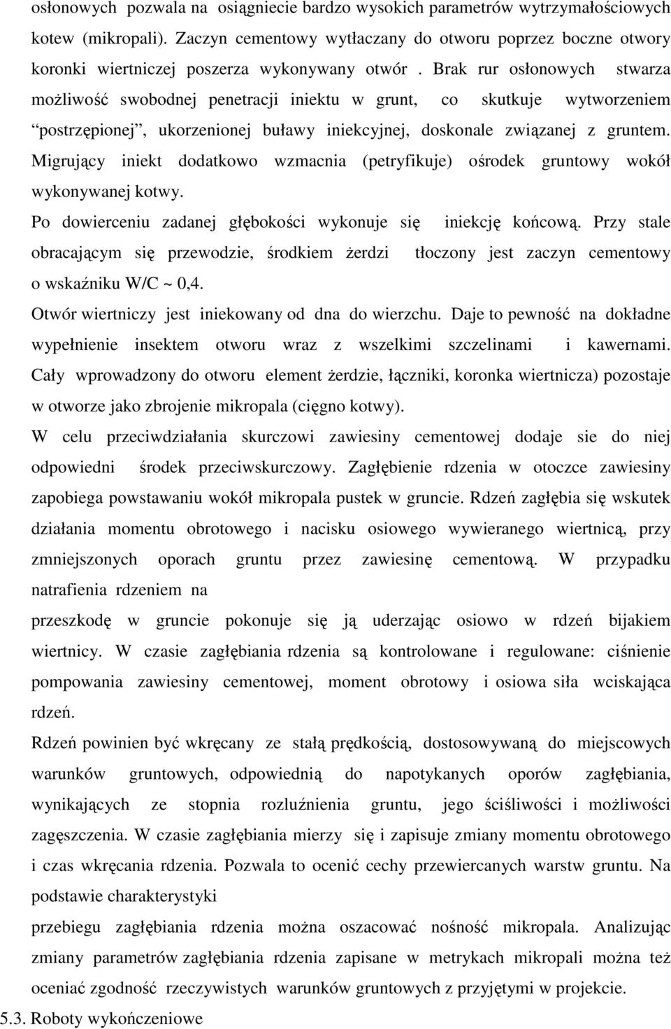 Brak rur osłonowych stwarza moŝliwość swobodnej penetracji iniektu w grunt, co skutkuje wytworzeniem postrzępionej, ukorzenionej buławy iniekcyjnej, doskonale związanej z gruntem.