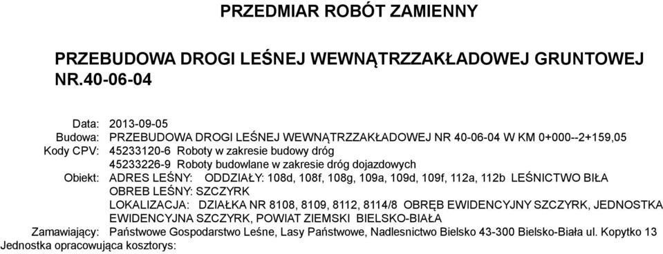 BIŁA OBREB LEŚNY: SZCZYRK LOKALIZACJA: DZIAŁKA NR 8108, 8109, 8112, 8114/8 OBRĘB EWIDENCYJNY SZCZYRK, JEDNOSTKA EWIDENCYJNA SZCZYRK, POWIAT ZIEMSKI