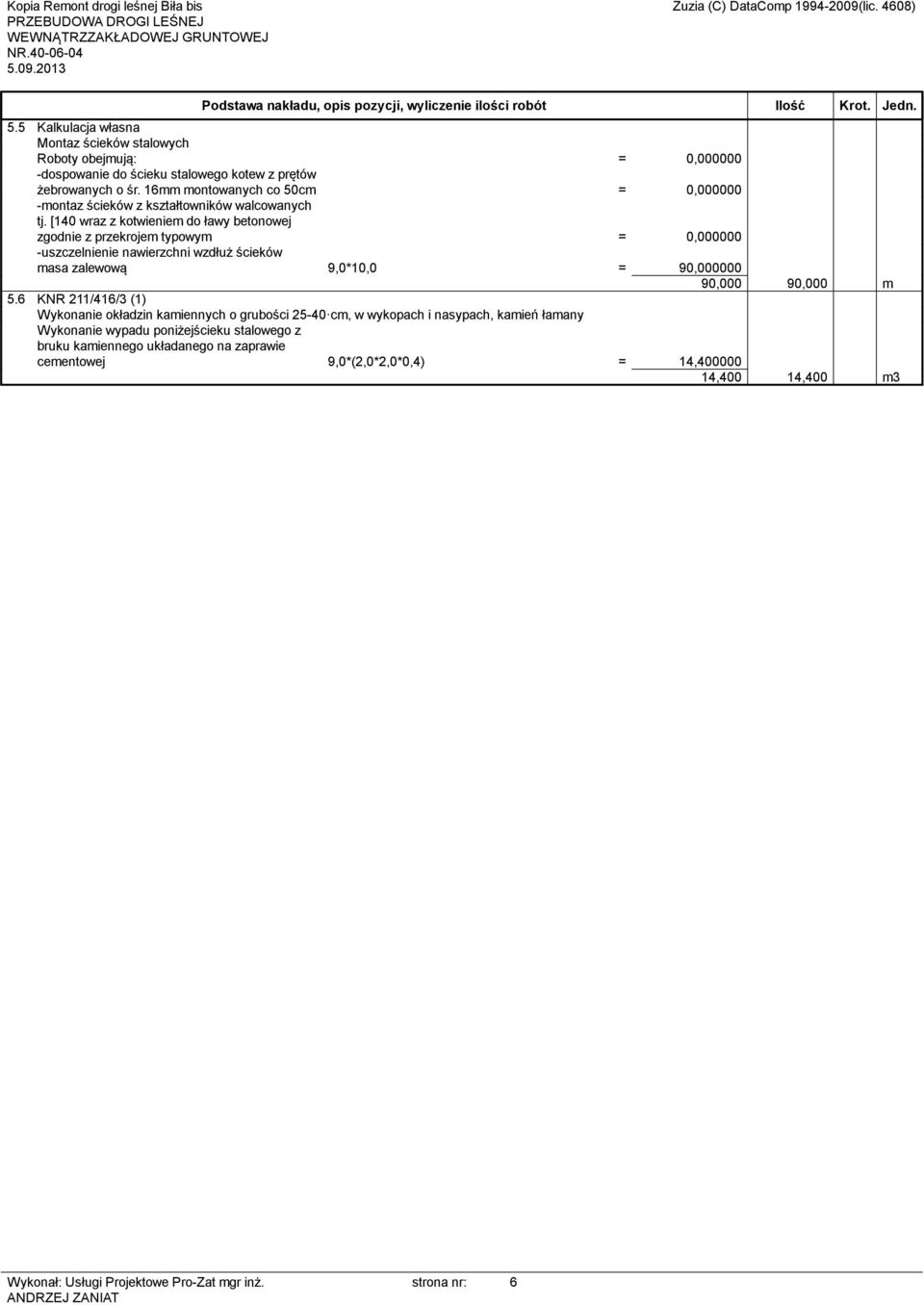 [140 wraz z kotwieniem do ławy betonowej zgodnie z przekrojem typowym = 0,000000 -uszczelnienie nawierzchni wzdłuż ścieków masa zalewową 9,0*10,0 = 90,000000 90,000