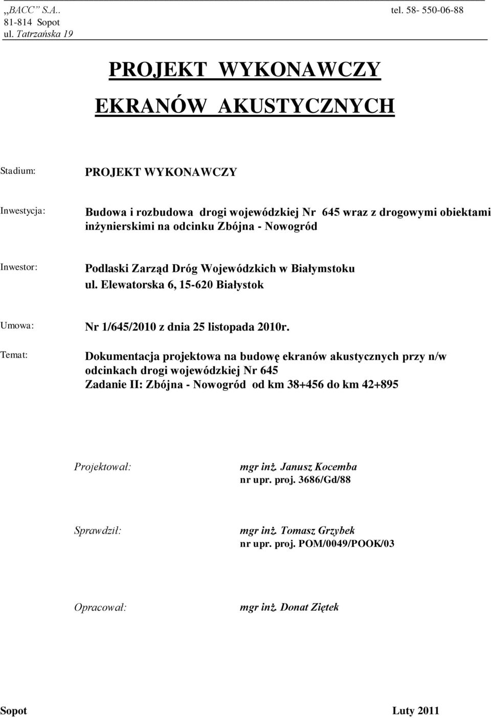 odcinku Zbójna - Nowogród Inwestor: Podlaski Zarząd Dróg Wojewódzkich w Białymstoku ul. Elewatorska 6, 15-620 Białystok Umowa: Nr 1/645/2010 z dnia 25 listopada 2010r.