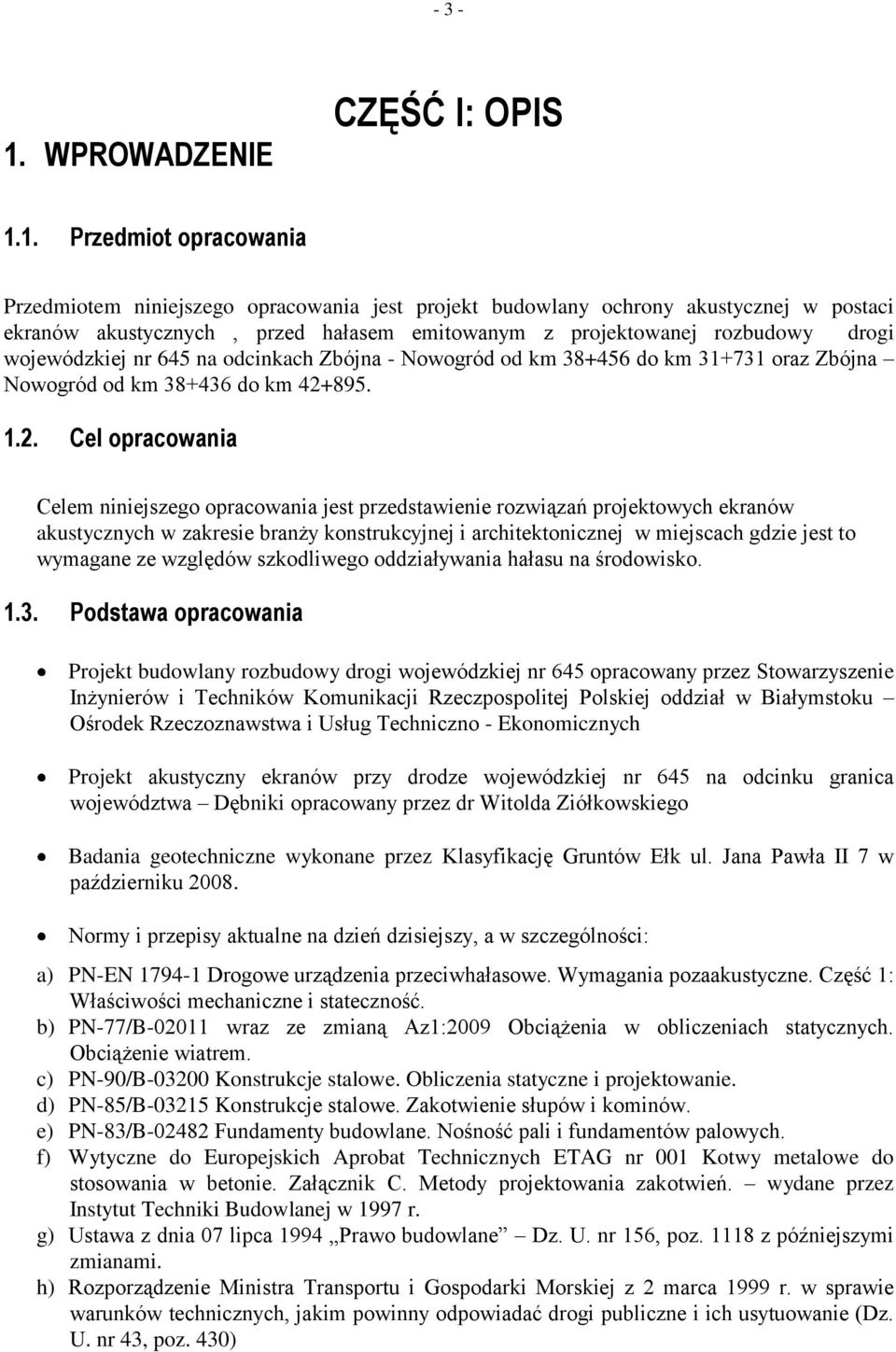 1. Przedmiot opracowania Przedmiotem niniejszego opracowania jest projekt budowlany ochrony akustycznej w postaci ekranów akustycznych, przed hałasem emitowanym z projektowanej rozbudowy drogi