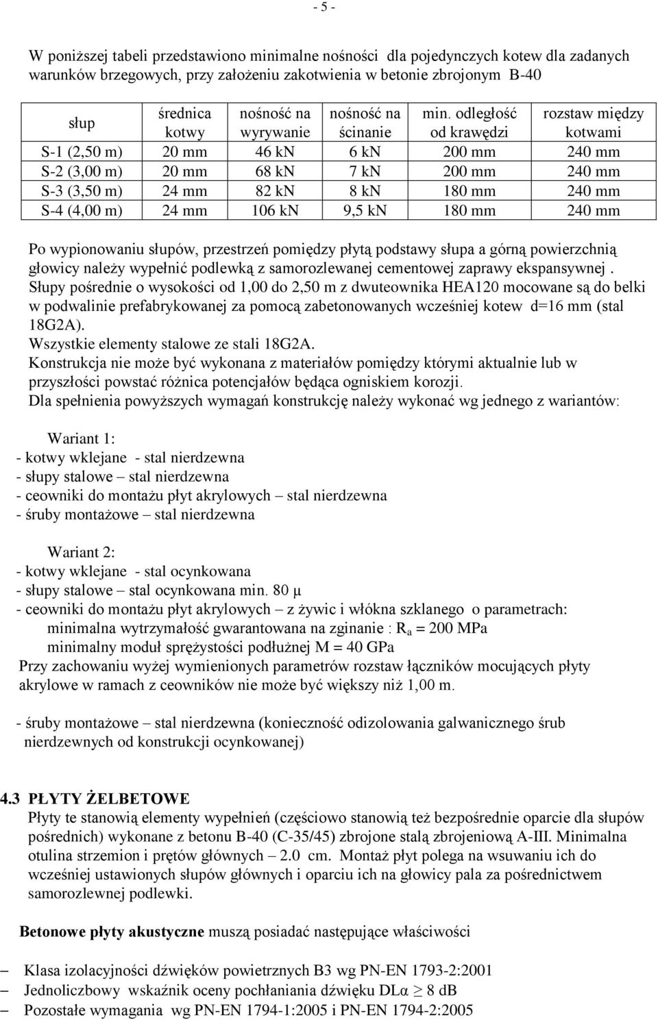 odległość rozstaw między kotwy wyrywanie ścinanie od krawędzi kotwami S-1 (2,50 m) 20 mm 46 kn 6 kn 200 mm 240 mm S-2 (3,00 m) 20 mm 68 kn 7 kn 200 mm 240 mm S-3 (3,50 m) 24 mm 82 kn 8 kn 180 mm 240