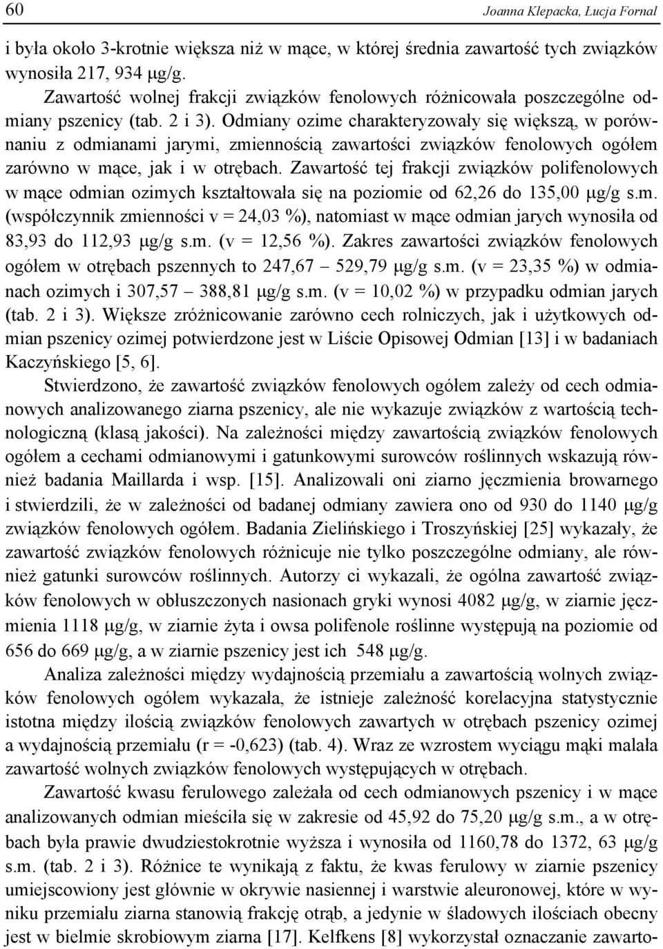 Odmiany ozime charakteryzowały się większą, w porównaniu z odmianami jarymi, zmiennością zawartości związków fenolowych ogółem zarówno w mące, jak i w otrębach.