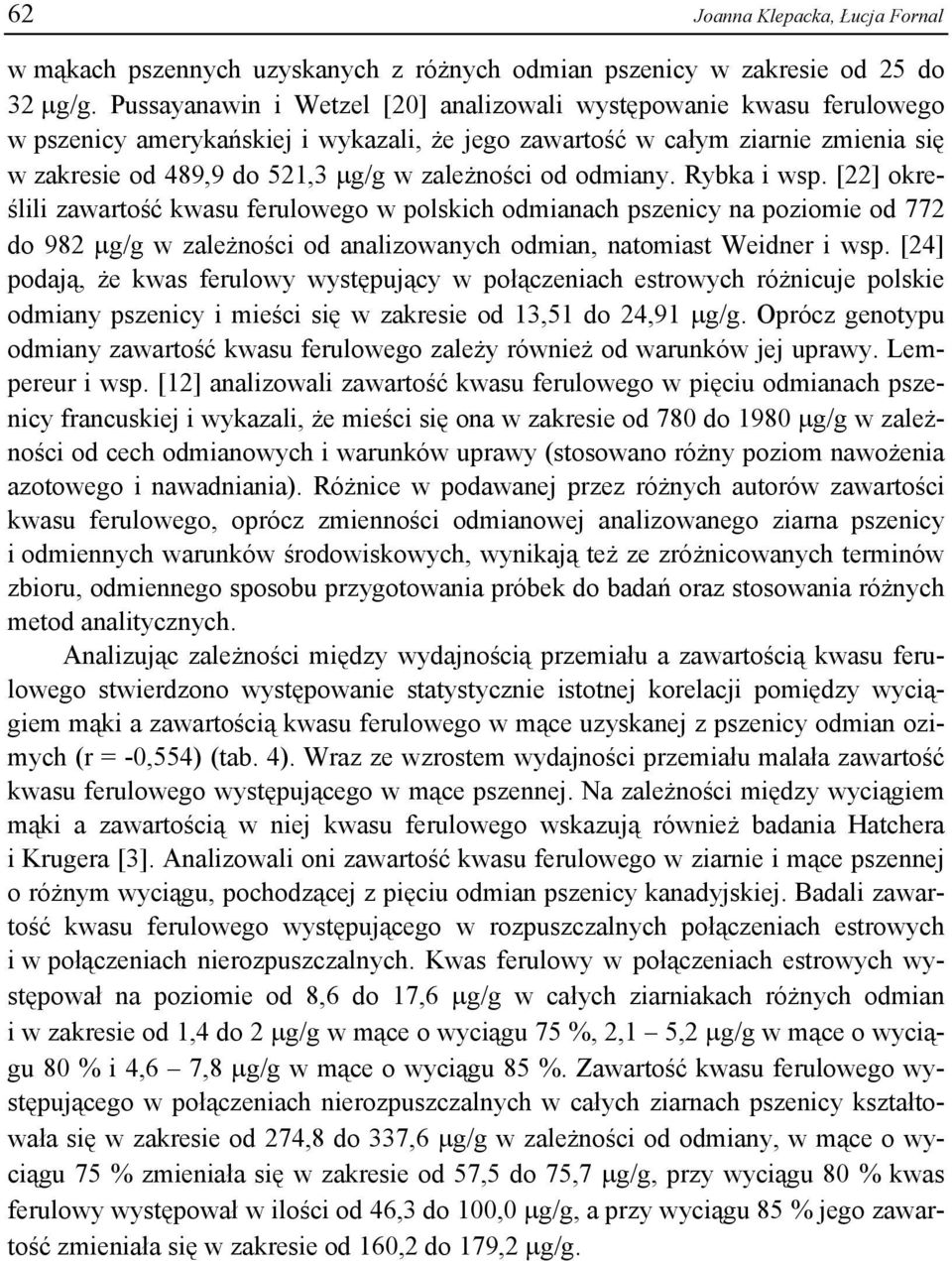 od odmiany. Rybka i wsp. [22] określili zawartość kwasu ferulowego w polskich odmianach pszenicy na poziomie od 772 do 982 μg/g w zależności od analizowanych odmian, natomiast Weidner i wsp.