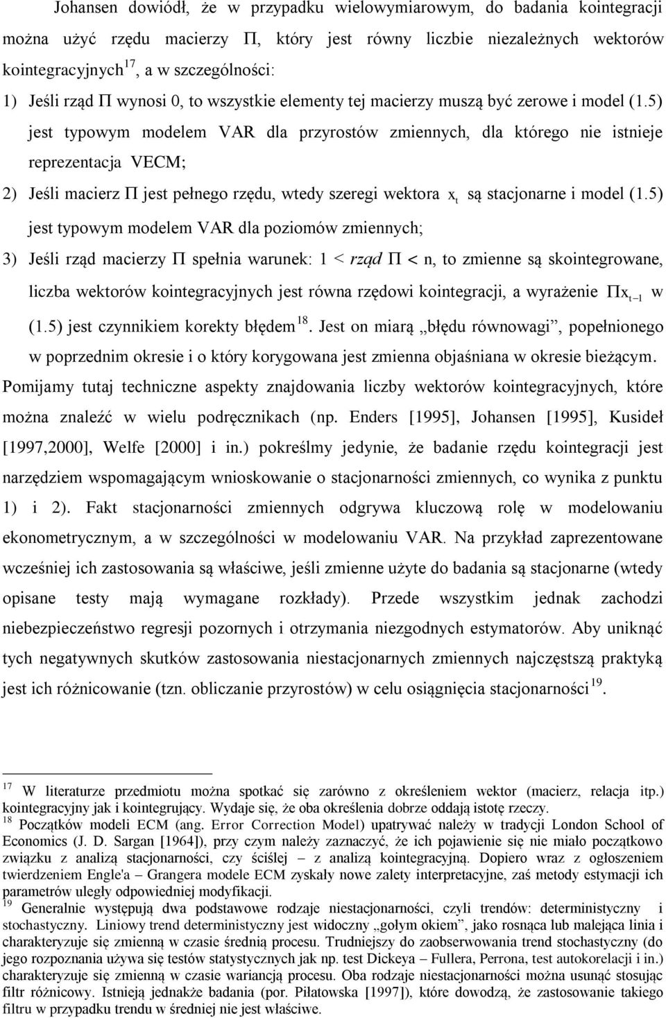 5) jest typowym modelem VAR dla przyrostów zmiennych, dla którego nie istnieje reprezentacja VECM; 2) Jeśli macierz jest pełnego rzędu, wtedy szeregi wektora x t są stacjonarne i model (1.