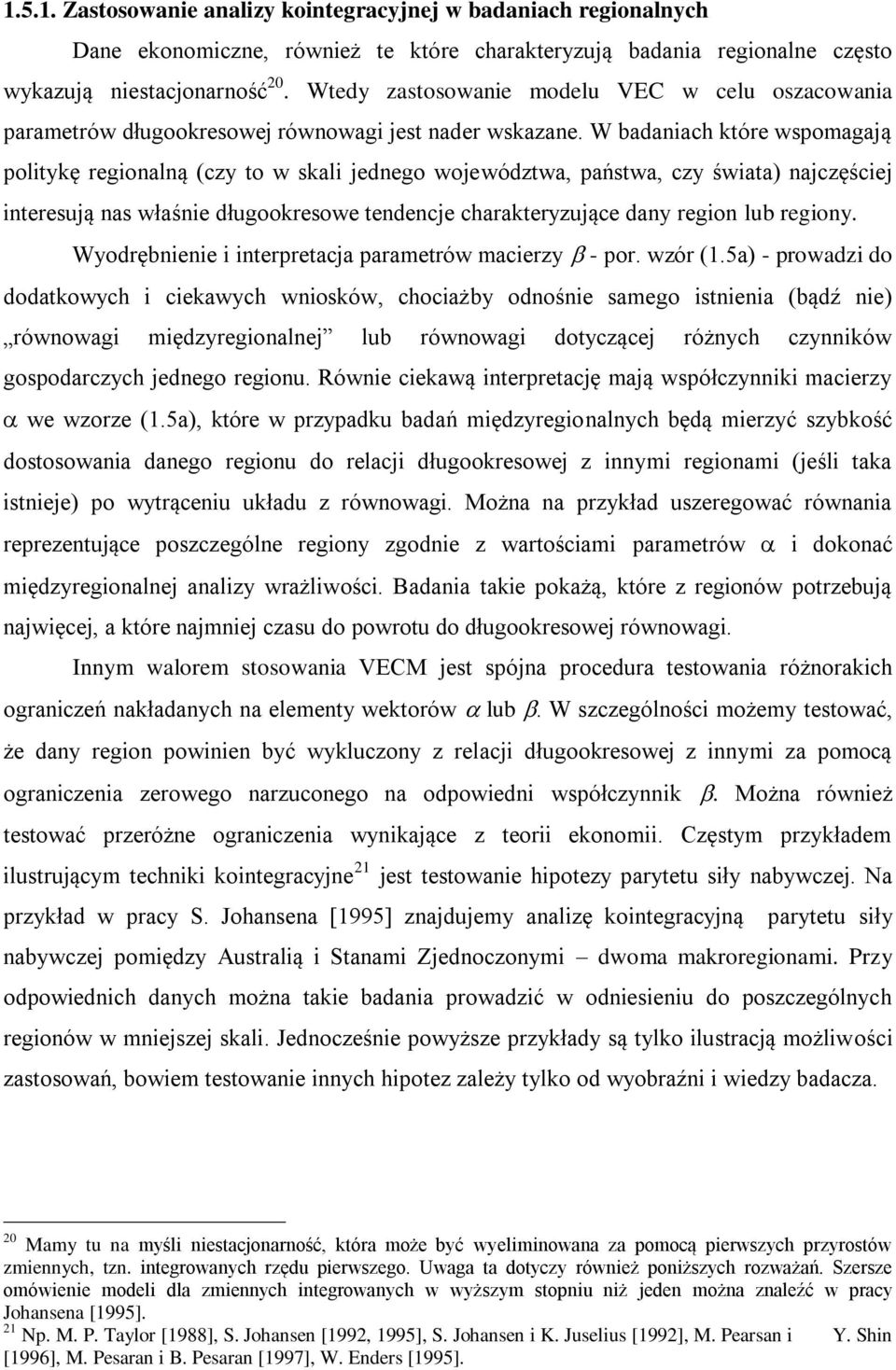 W badaniach które wspomagają politykę regionalną (czy to w skali jednego województwa, państwa, czy świata) najczęściej interesują nas właśnie długookresowe tendencje charakteryzujące dany region lub