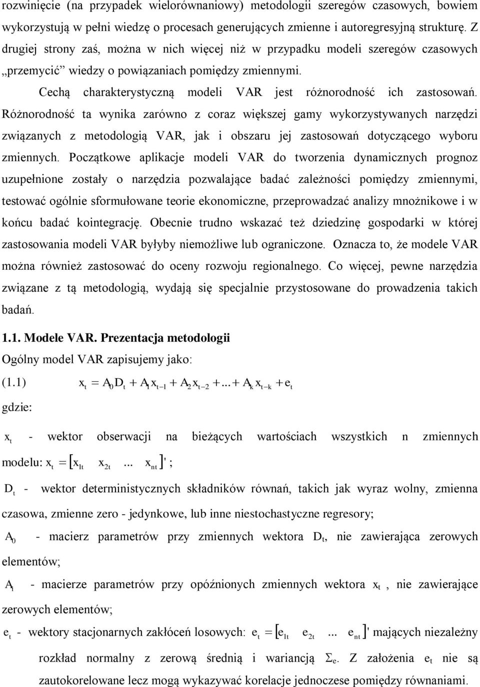 Cechą charakterystyczną modeli VAR jest różnorodność ich zastosowań.