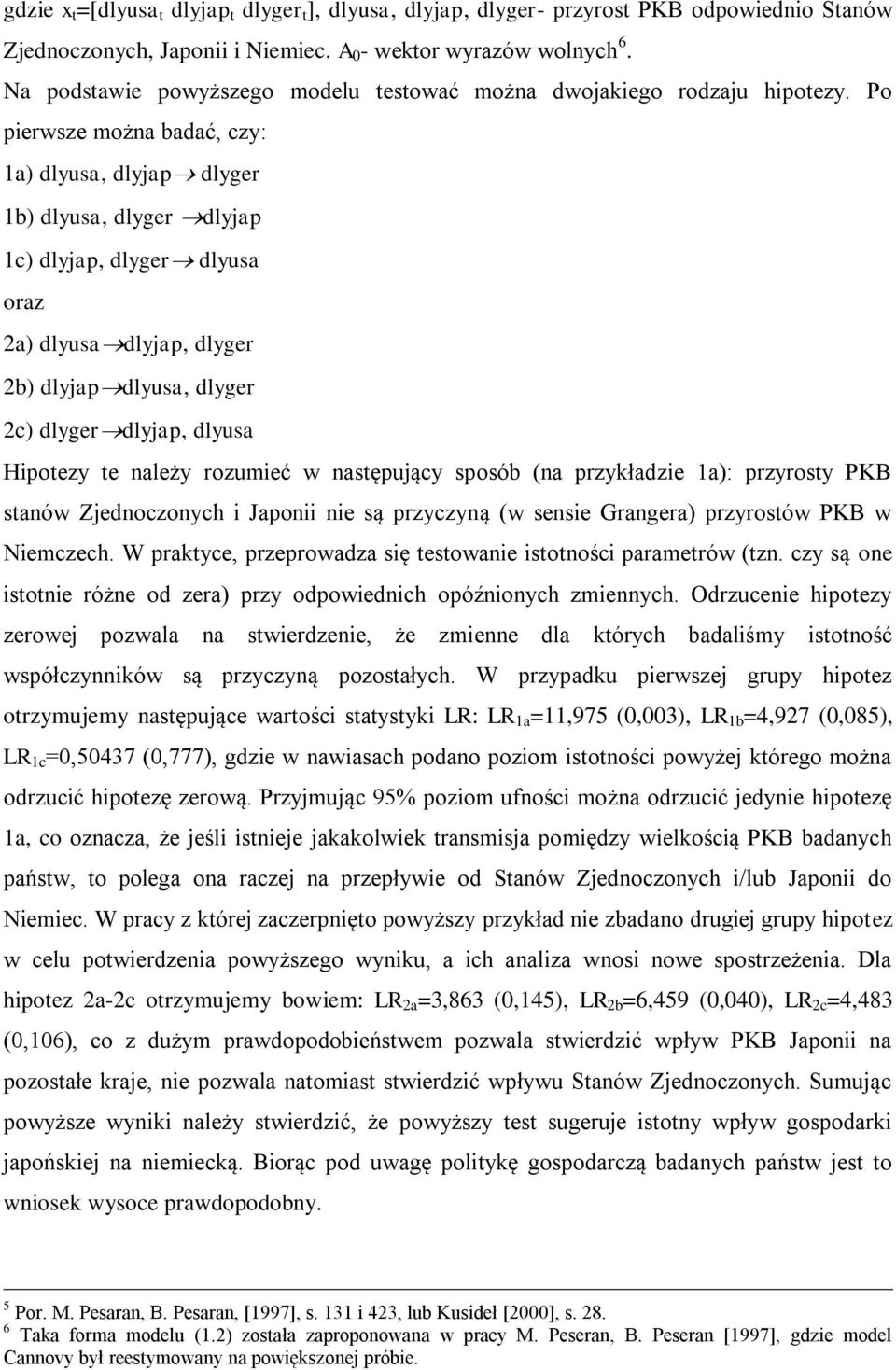 Po pierwsze można badać, czy: 1a) dlyusa, dlyjap dlyger 1b) dlyusa, dlyger dlyjap 1c) dlyjap, dlyger dlyusa oraz 2a) dlyusa dlyjap, dlyger 2b) dlyjap dlyusa, dlyger 2c) dlyger dlyjap, dlyusa Hipotezy