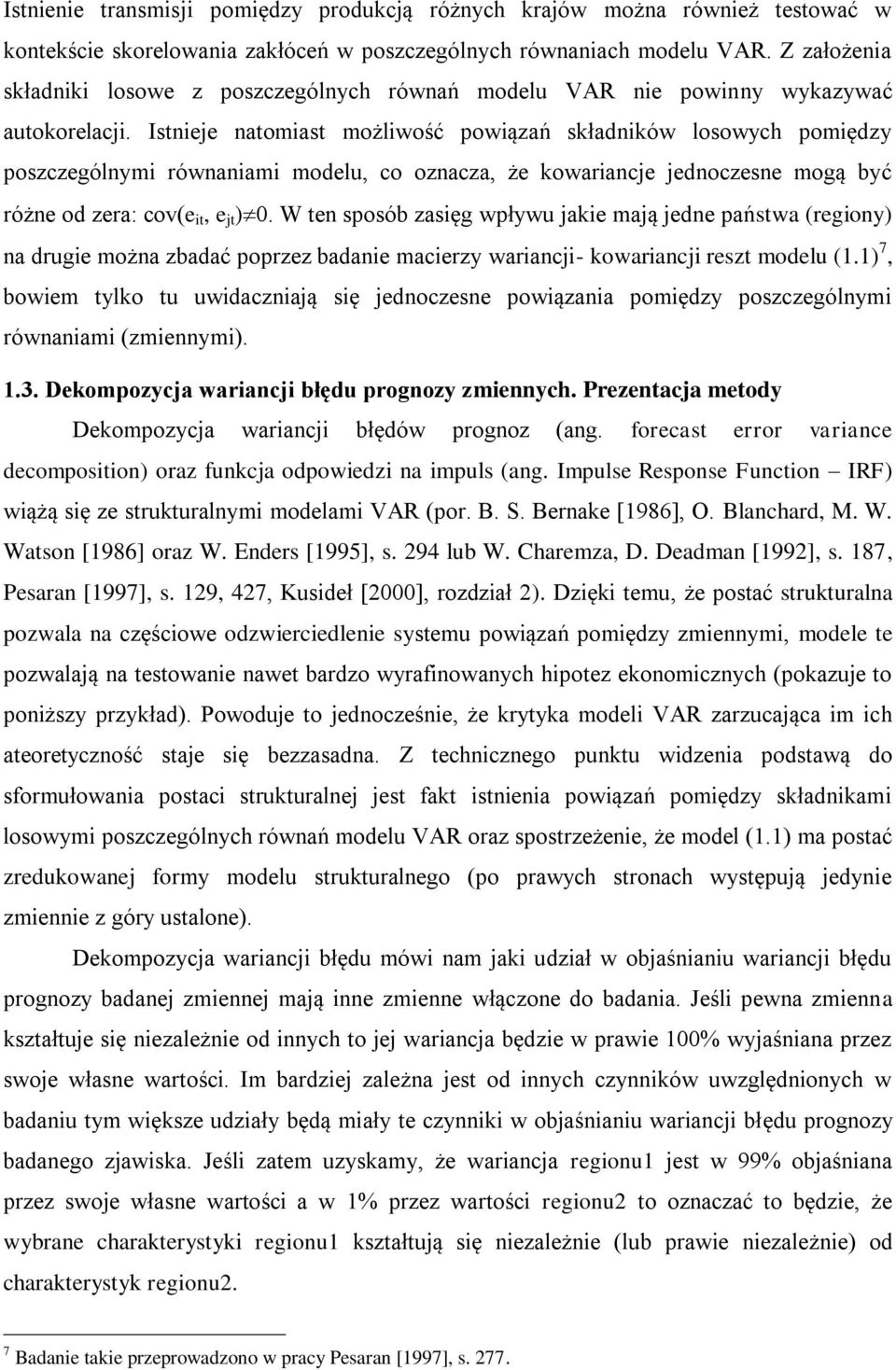 Istnieje natomiast możliwość powiązań składników losowych pomiędzy poszczególnymi równaniami modelu, co oznacza, że kowariancje jednoczesne mogą być różne od zera: cov(e it, e jt ) 0.