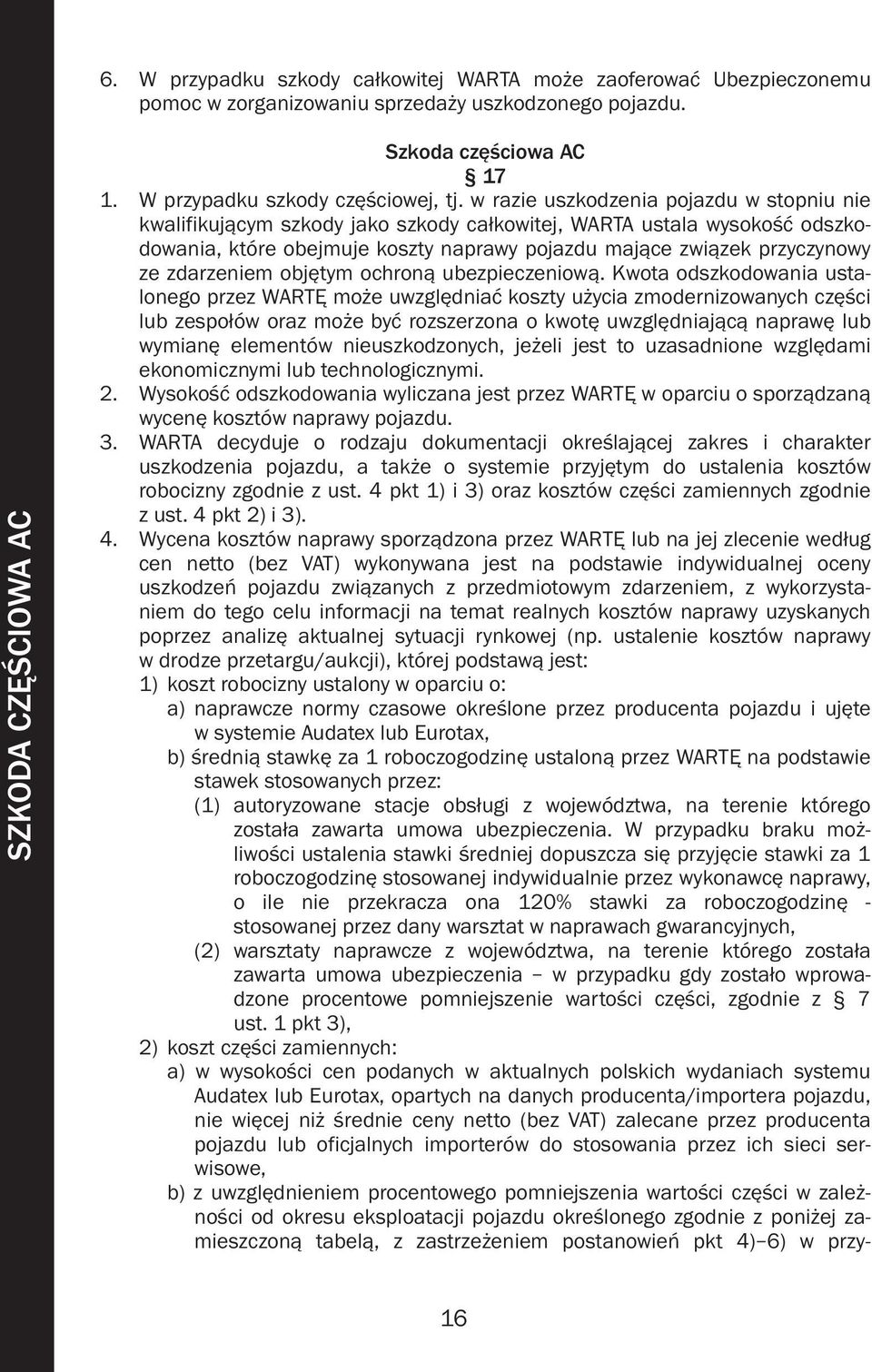 w razie uszkodzenia pojazdu w stopniu nie kwalifikującym szkody jako szkody całkowitej, WARTA ustala wysokość odszkodowania, które obejmuje koszty naprawy pojazdu mające związek przyczynowy ze