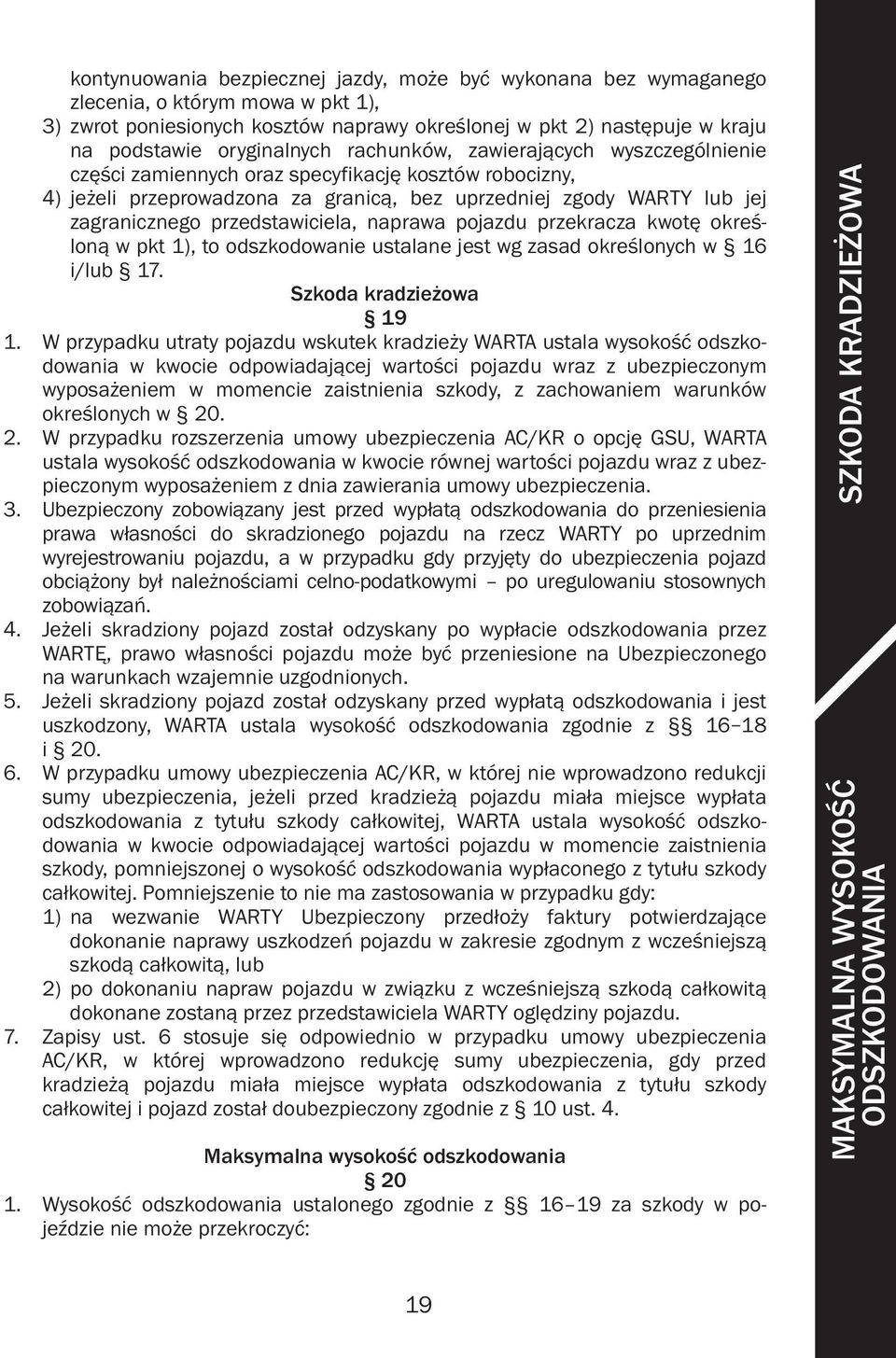 przedstawiciela, naprawa pojazdu przekracza kwotę określoną w pkt 1), to odszkodowanie ustalane jest wg zasad określonych w 16 i/lub 17. Szkoda kradzieżowa 19 1.