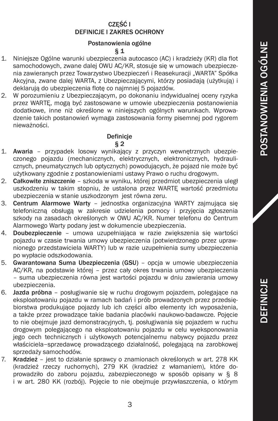 Reasekuracji WARTA Spółka Akcyjna, zwane dalej WARTA, z Ubezpieczającymi, którzy posiadają (użytkują) i deklarują do ubezpieczenia flotę co najmniej 5 pojazdów. 2.