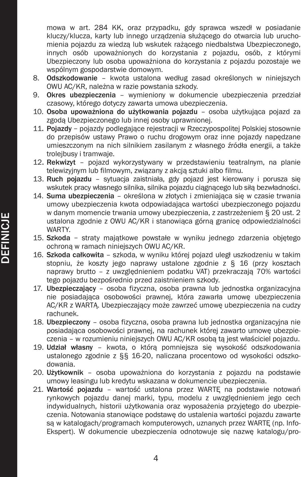 Ubezpieczonego, innych osób upoważnionych do korzystania z pojazdu, osób, z którymi Ubezpieczony lub osoba upoważniona do korzystania z pojazdu pozostaje we wspólnym gospodarstwie domowym. 8.