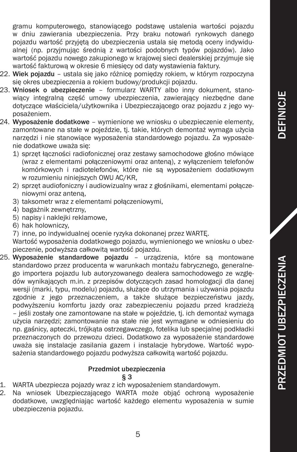 Jako wartość pojazdu nowego zakupionego w krajowej sieci dealerskiej przyjmuje się wartość fakturową w okresie 6 miesięcy od daty wystawienia faktury. 22.