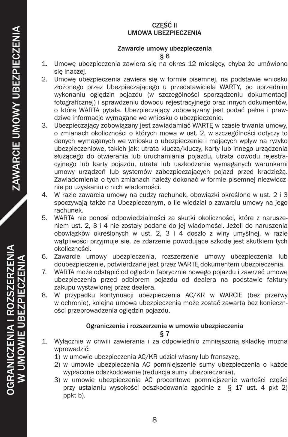 Umowę ubezpieczenia zawiera się w formie pisemnej, na podstawie wniosku złożonego przez Ubezpieczającego u przedstawiciela WARTY, po uprzednim wykonaniu oględzin pojazdu (w szczególności sporządzeniu