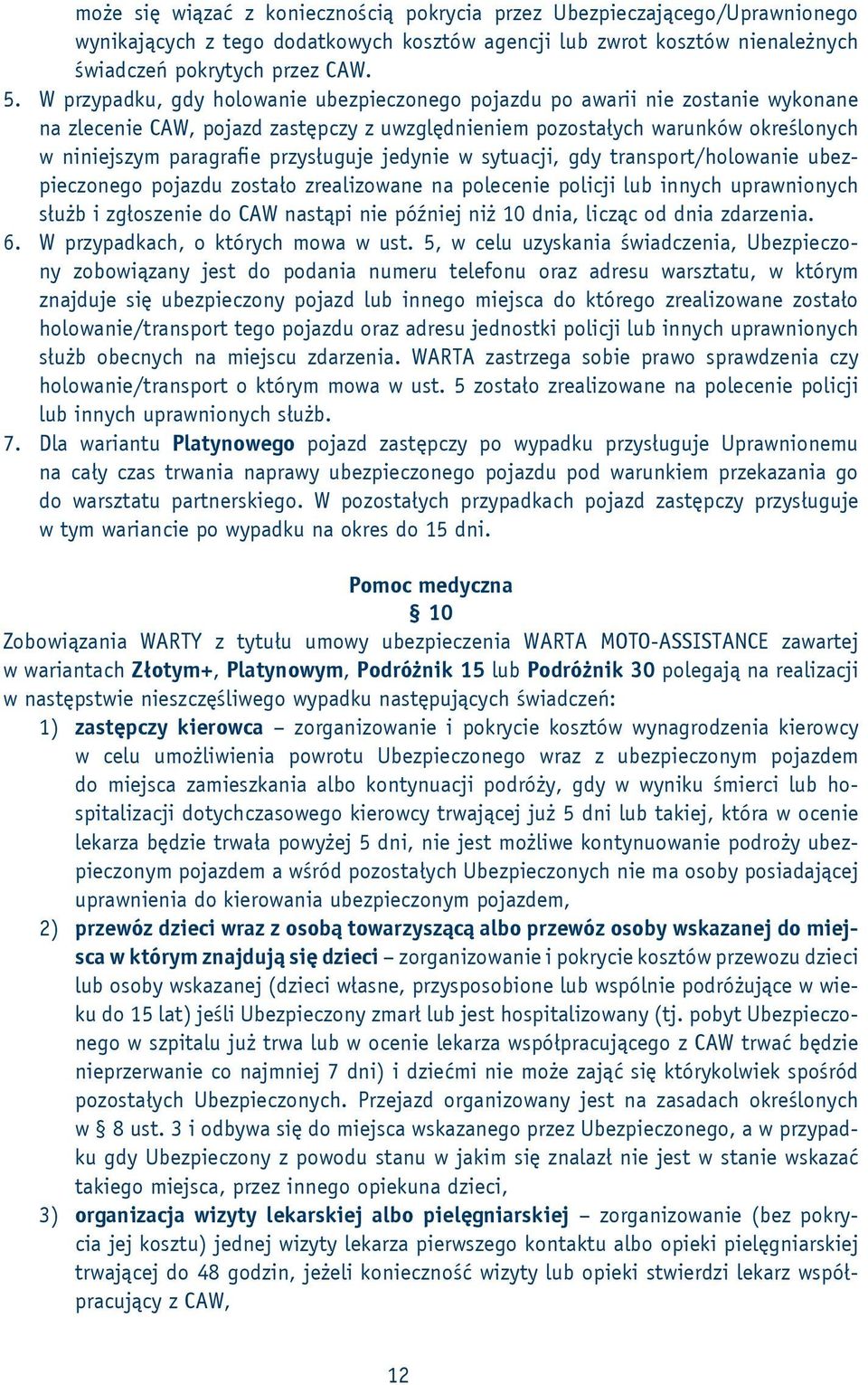 przysługuje jedynie w sytuacji, gdy transport/holowanie ubezpieczonego pojazdu zostało zrealizowane na polecenie policji lub innych uprawnionych służb i zgłoszenie do CAW nastąpi nie później niż 10