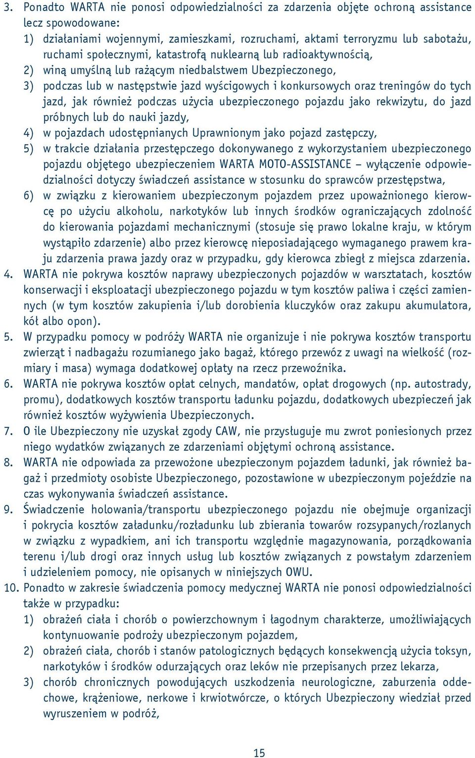 jazd, jak również podczas użycia ubezpieczonego pojazdu jako rekwizytu, do jazd próbnych lub do nauki jazdy, 4) w pojazdach udostępnianych Uprawnionym jako pojazd zastępczy, 5) w trakcie działania