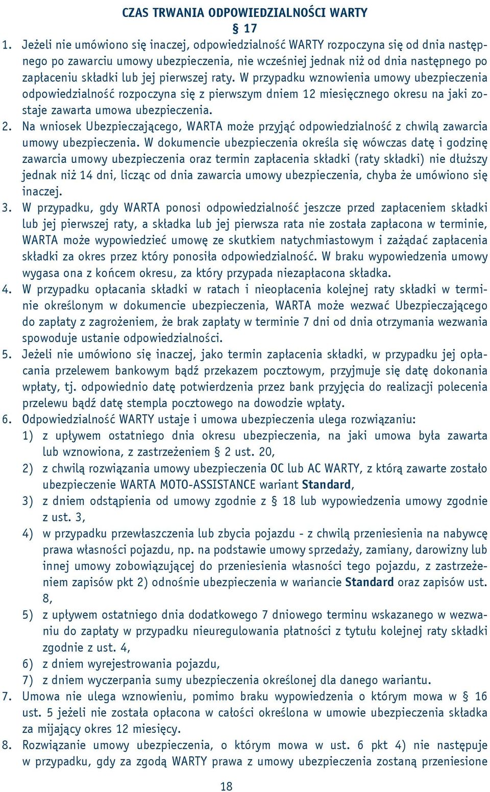 pierwszej raty. W przypadku wznowienia umowy ubezpieczenia odpowiedzialność rozpoczyna się z pierwszym dniem 12 miesięcznego okresu na jaki zostaje zawarta umowa ubezpieczenia. 2.