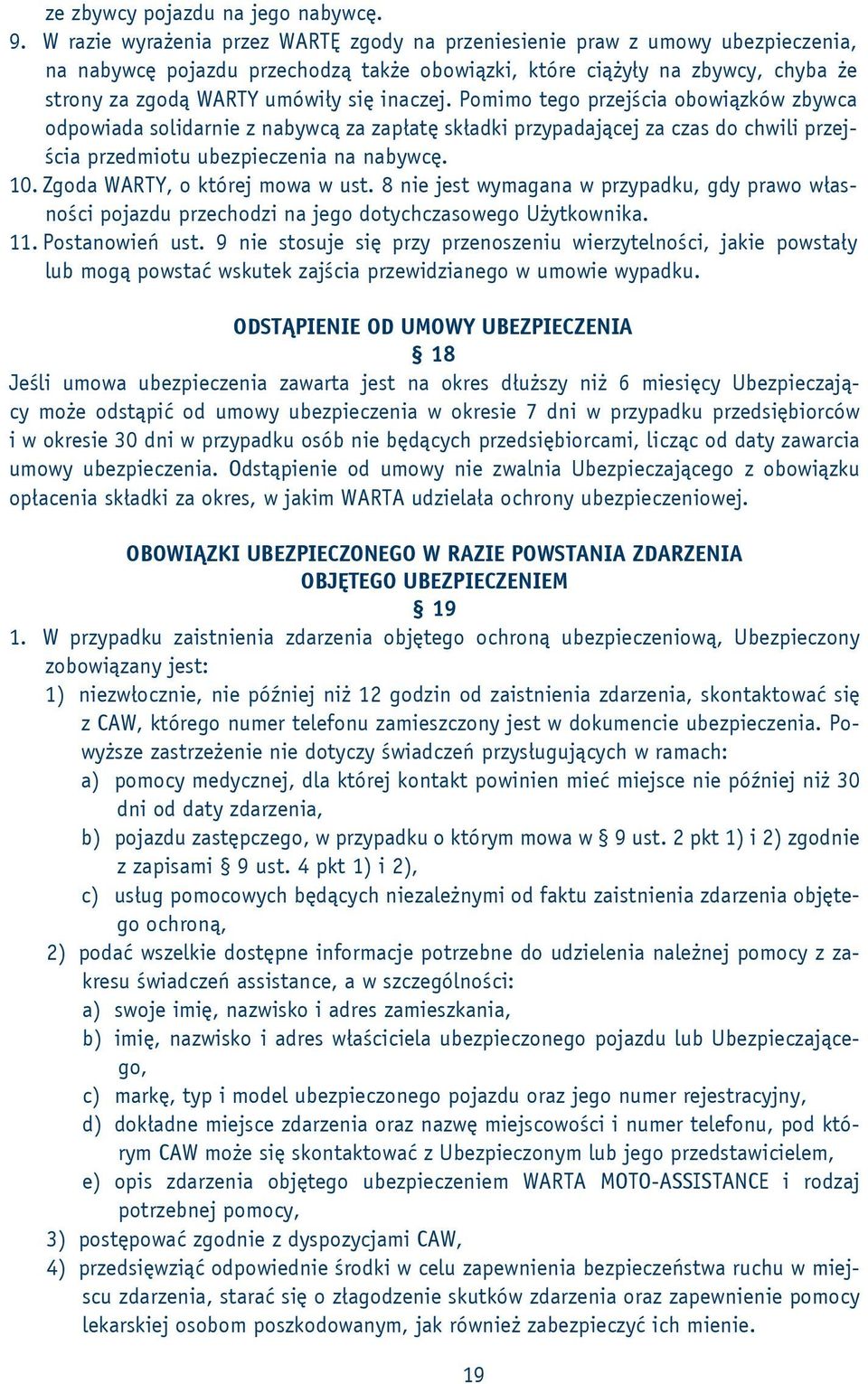 inaczej. Pomimo tego przejścia obowiązków zbywca odpowiada solidarnie z nabywcą za zapłatę składki przypadającej za czas do chwili przejścia przedmiotu ubezpieczenia na nabywcę. 10.