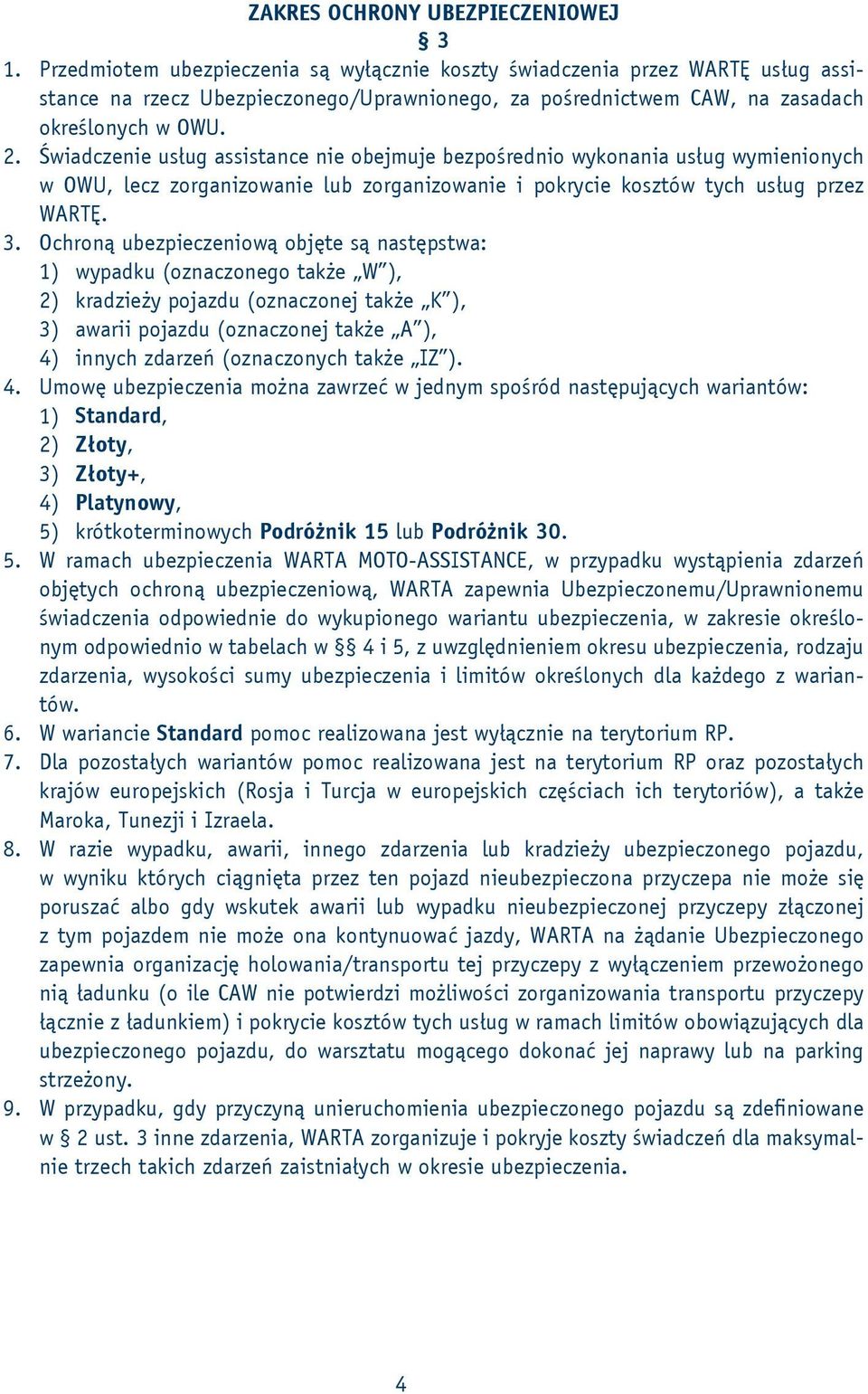 Świadczenie usług assistance nie obejmuje bezpośrednio wykonania usług wymienionych w OWU, lecz zorganizowanie lub zorganizowanie i pokrycie kosztów tych usług przez WARTĘ. 3.