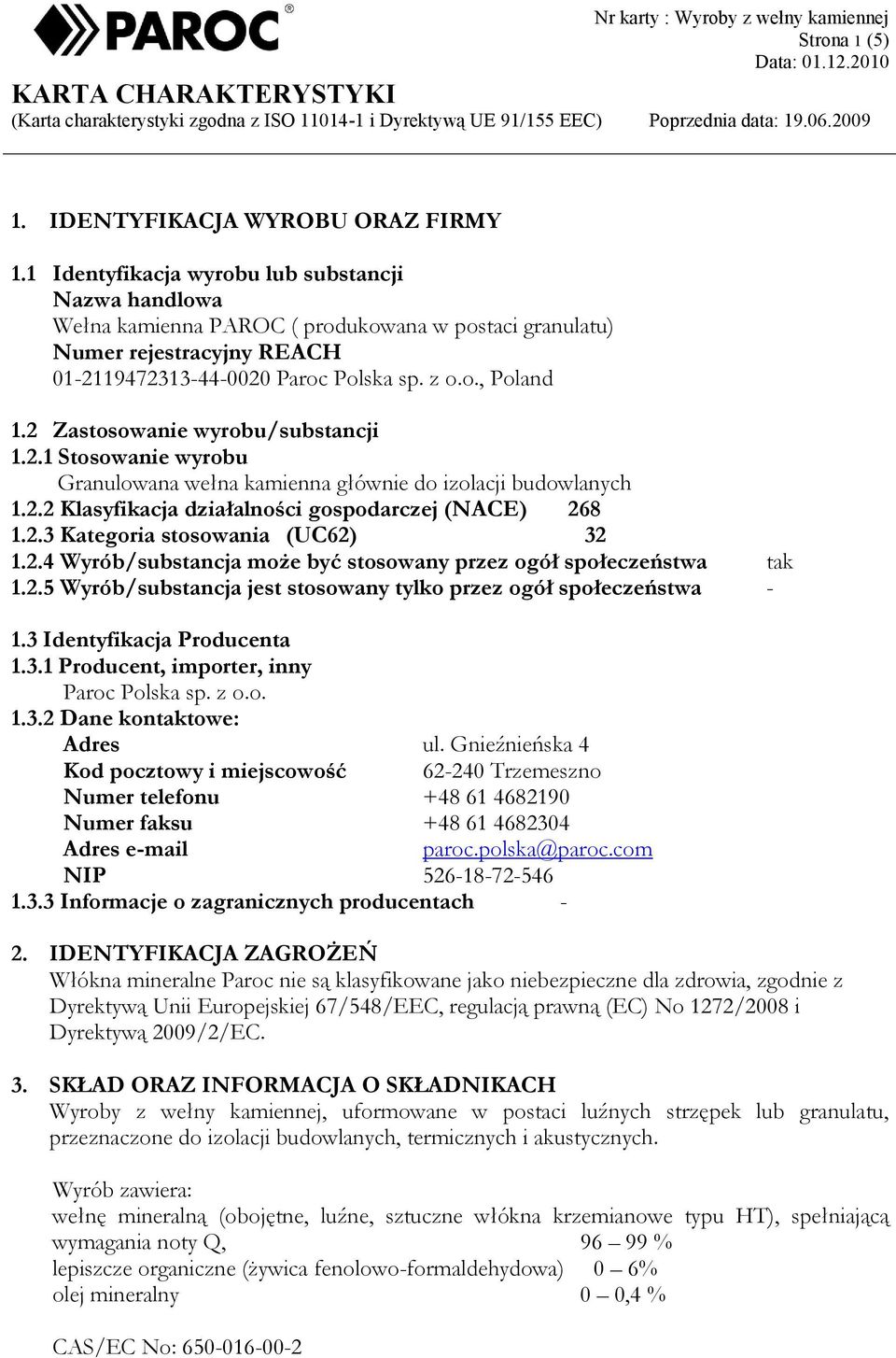 2 Zastosowanie wyrobu/substancji 1.2.1 Stosowanie wyrobu Granulowana wełna kamienna głównie do izolacji budowlanych 1.2.2 Klasyfikacja działalności gospodarczej (NACE) 268 1.2.3 Kategoria stosowania (UC62) 32 1.