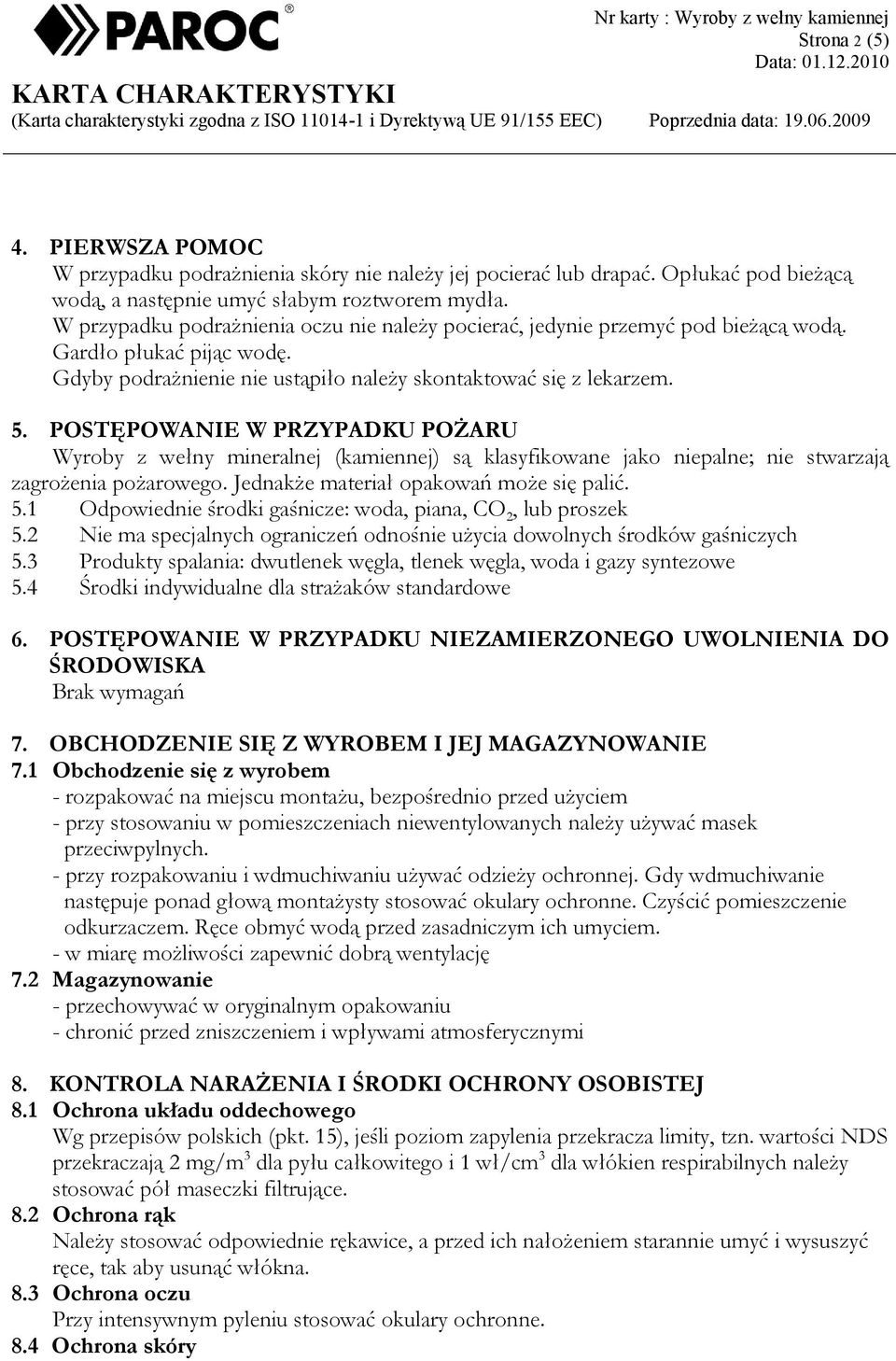 POSTĘPOWANIE W PRZYPADKU POŻARU Wyroby z wełny mineralnej (kamiennej) są klasyfikowane jako niepalne; nie stwarzają zagrożenia pożarowego. Jednakże materiał opakowań może się palić. 5.